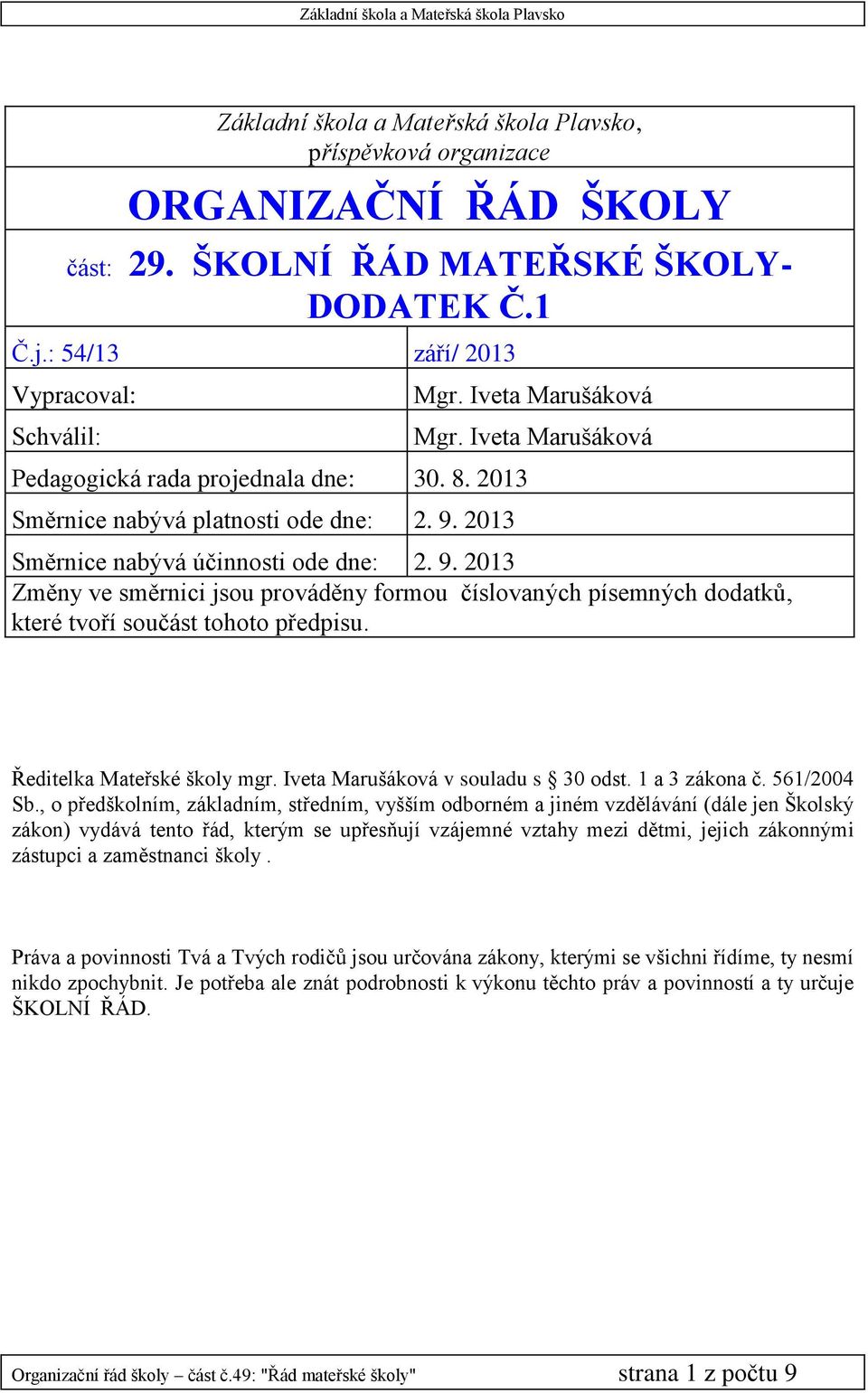 Iveta Marušáková Směrnice nabývá účinnosti ode dne: 2. 9. 2013 Změny ve směrnici jsou prováděny formou číslovaných písemných dodatků, které tvoří součást tohoto předpisu. Ředitelka Mateřské školy mgr.