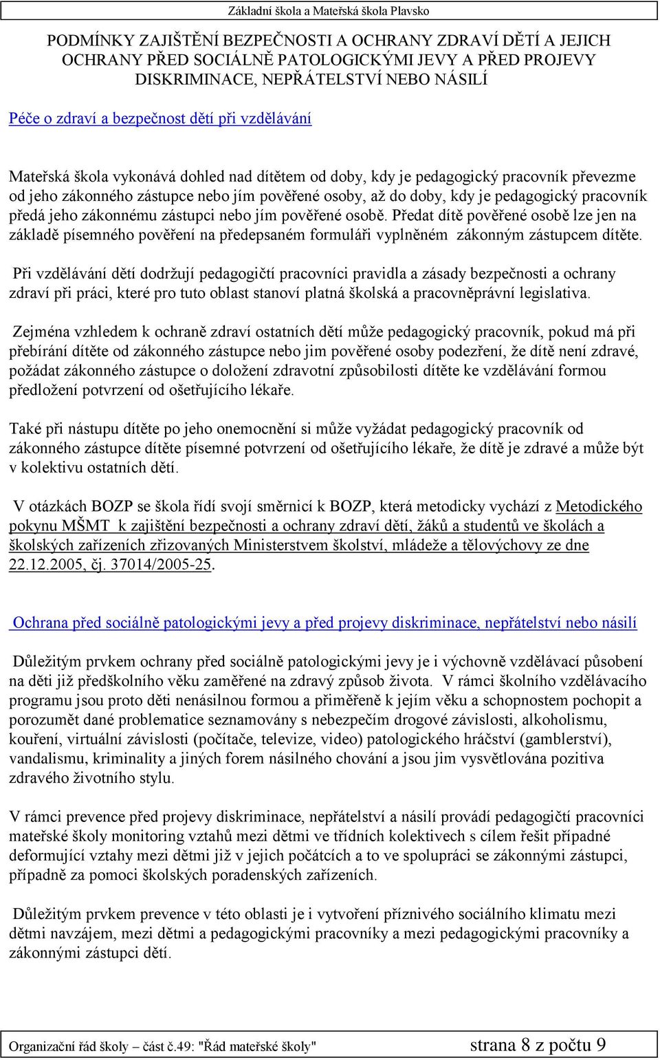 jeho zákonnému zástupci nebo jím pověřené osobě. Předat dítě pověřené osobě lze jen na základě písemného pověření na předepsaném formuláři vyplněném zákonným zástupcem dítěte.