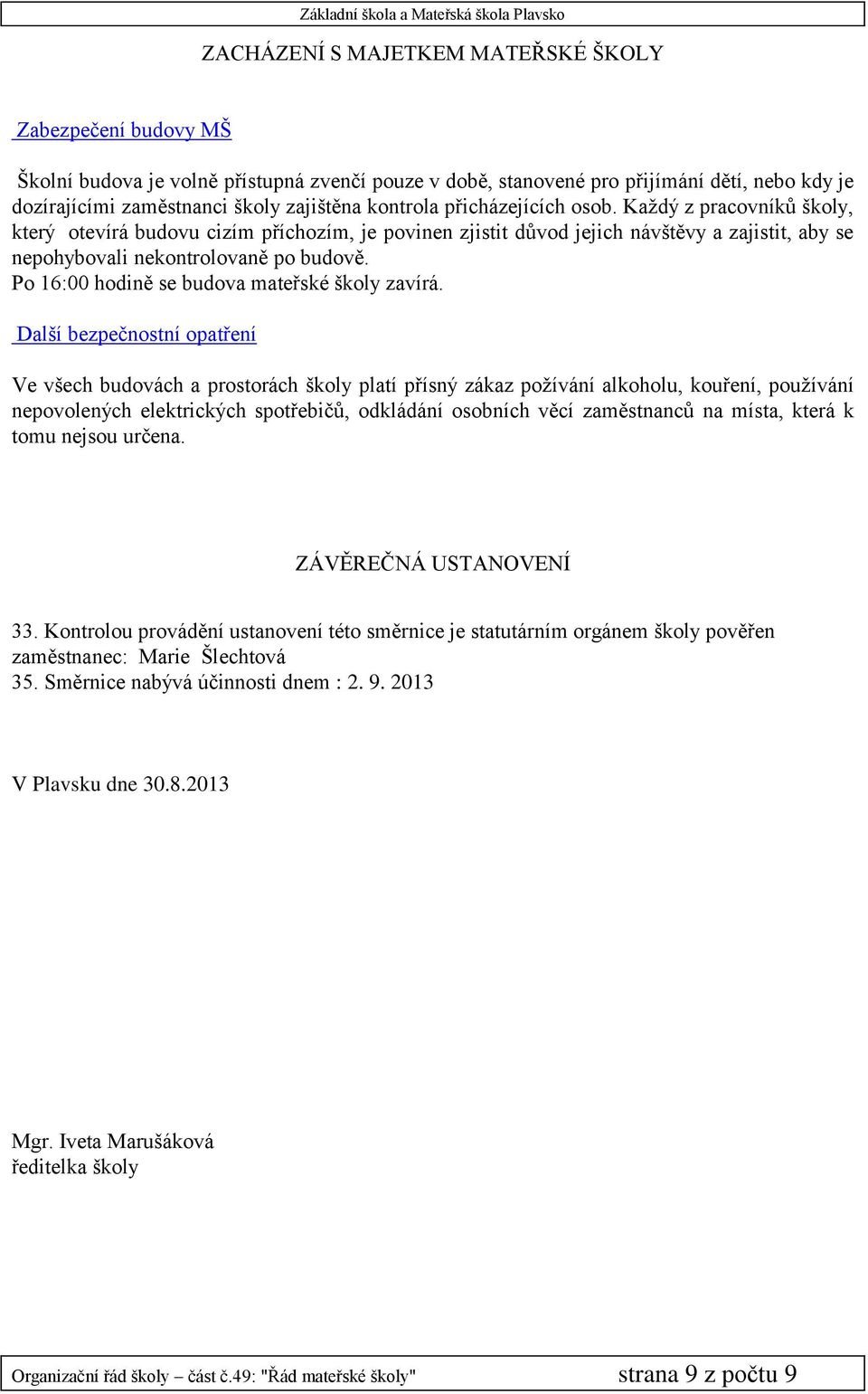 Po 16:00 hodině se budova mateřské školy zavírá.
