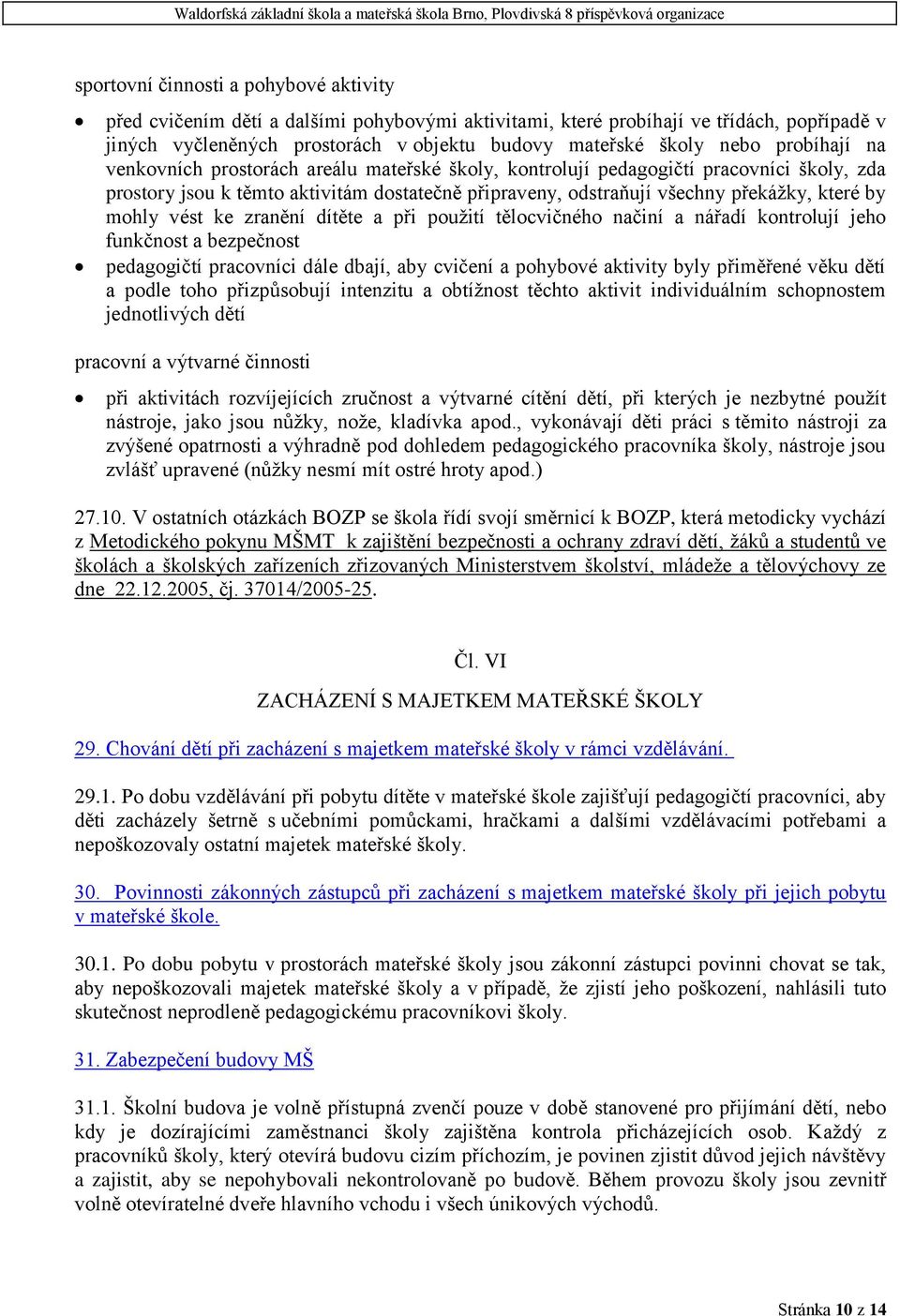 mohly vést ke zranění dítěte a při použití tělocvičného načiní a nářadí kontrolují jeho funkčnost a bezpečnost pedagogičtí pracovníci dále dbají, aby cvičení a pohybové aktivity byly přiměřené věku