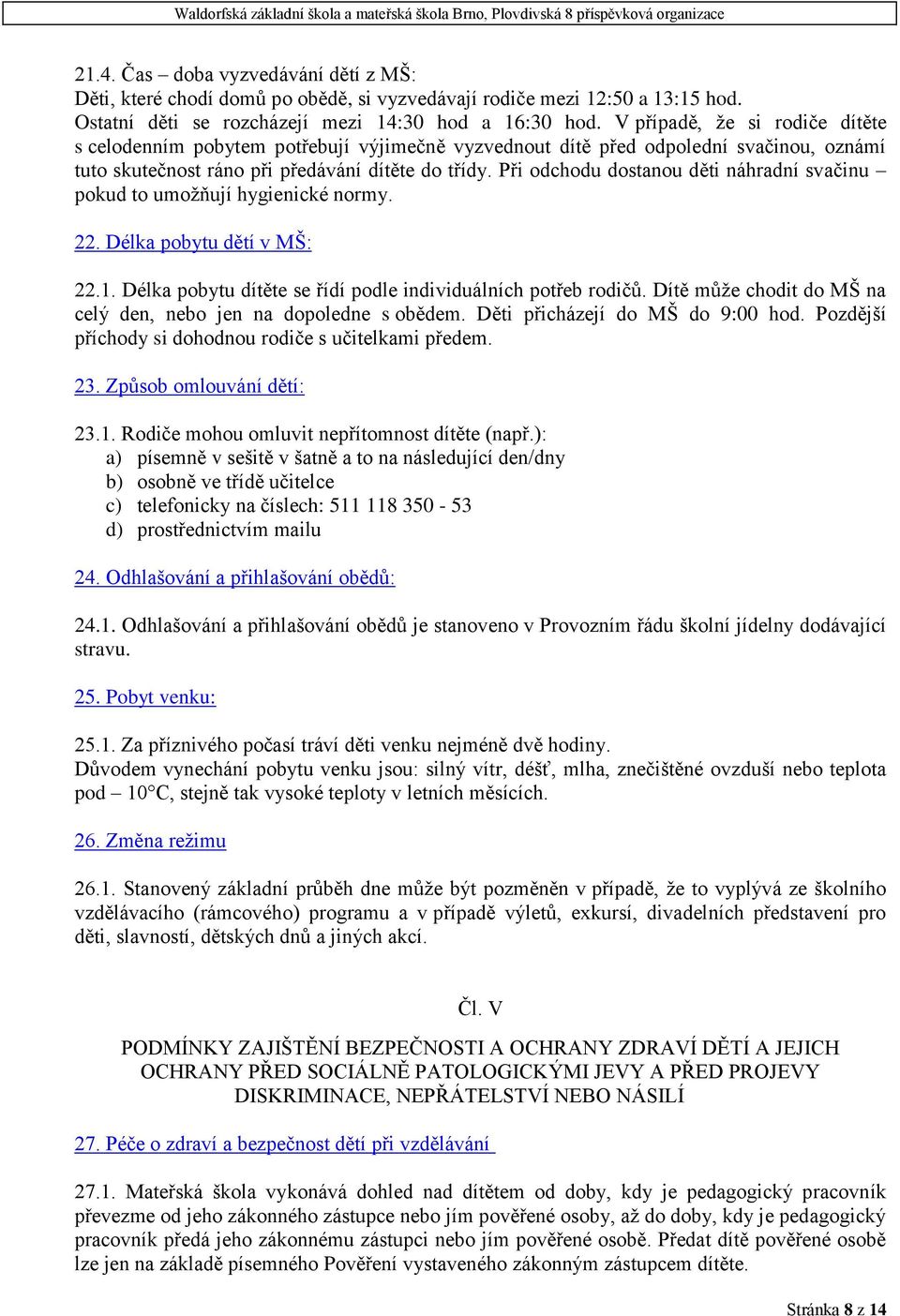 Při odchodu dostanou děti náhradní svačinu pokud to umožňují hygienické normy. 22. Délka pobytu dětí v MŠ: 22.1. Délka pobytu dítěte se řídí podle individuálních potřeb rodičů.