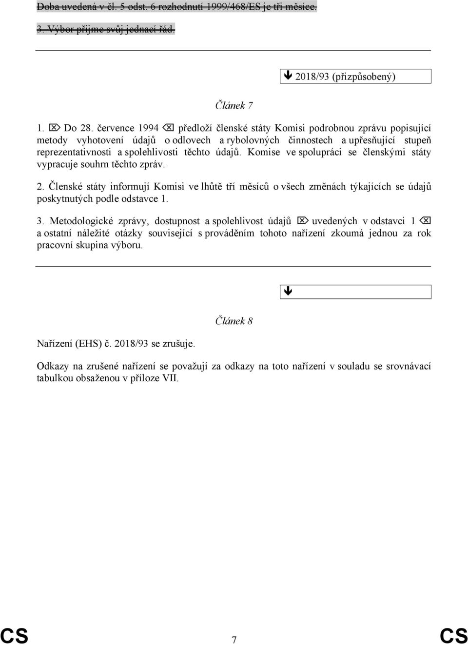 údajů. Komise ve spolupráci se členskými státy vypracuje souhrn těchto zpráv. 2. Členské státy informují Komisi ve lhůtě tří měsíců o všech změnách týkajících se údajů poskytnutých podle odstavce 1.