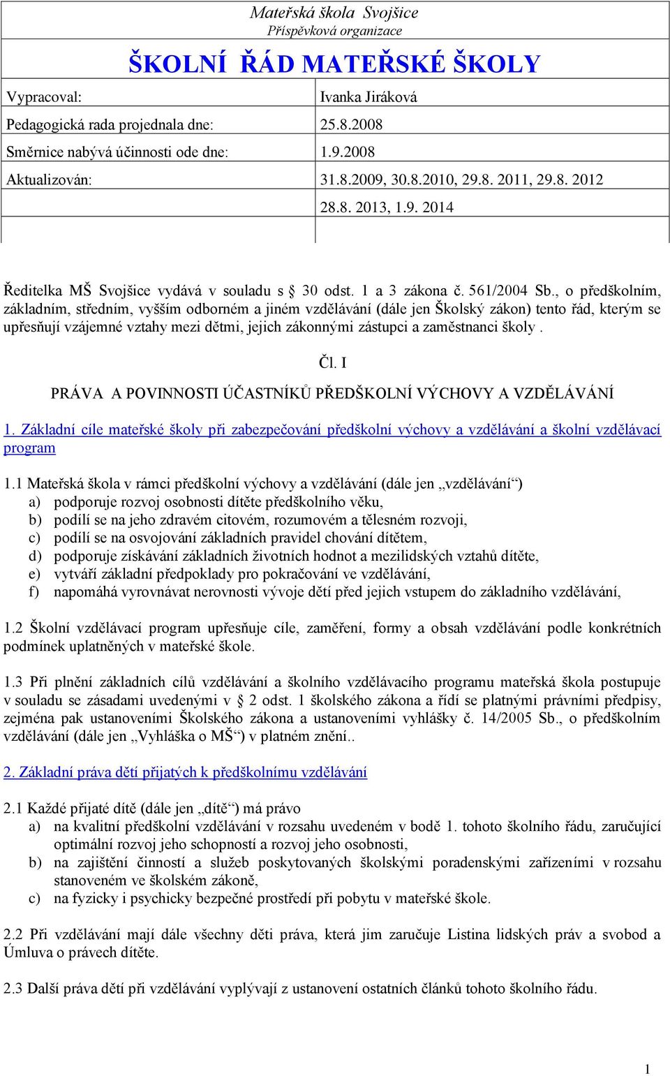 , o předškolním, základním, středním, vyšším odborném a jiném vzdělávání (dále jen Školský zákon) tento řád, kterým se upřesňují vzájemné vztahy mezi dětmi, jejich zákonnými zástupci a zaměstnanci