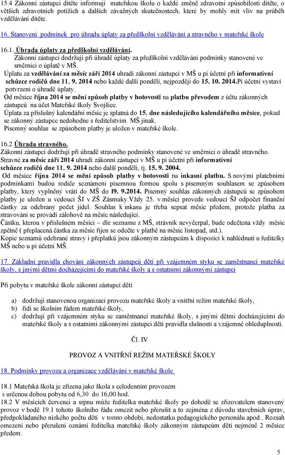 Zákonní zástupci dodrţují při úhradě úplaty za předškolní vzdělávání podmínky stanovené ve směrnici o úplatě v MŠ.