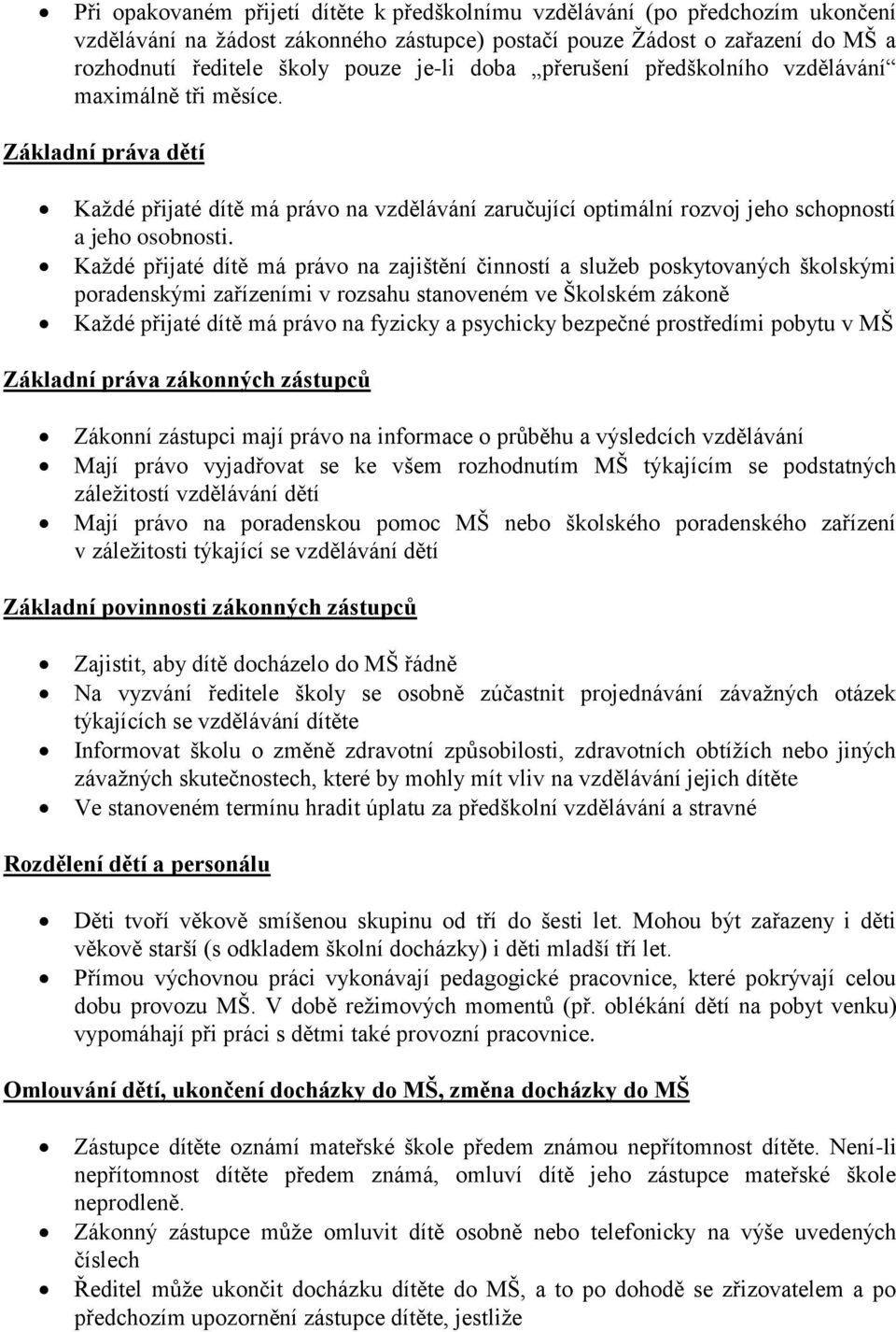 Každé přijaté dítě má právo na zajištění činností a služeb poskytovaných školskými poradenskými zařízeními v rozsahu stanoveném ve Školském zákoně Každé přijaté dítě má právo na fyzicky a psychicky