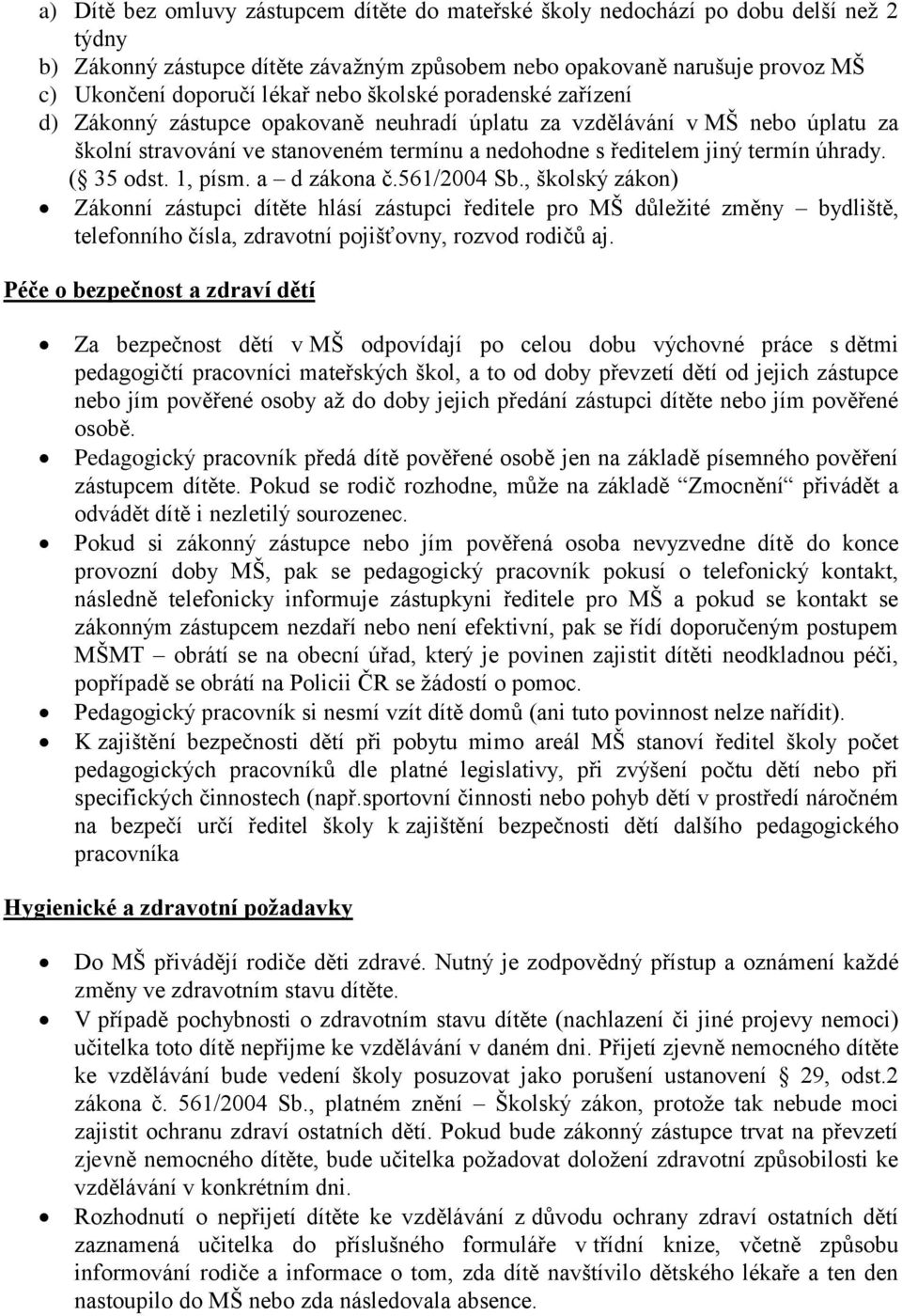 ( 35 odst. 1, písm. a d zákona č.561/2004 Sb., školský zákon) Zákonní zástupci dítěte hlásí zástupci ředitele pro MŠ důležité změny bydliště, telefonního čísla, zdravotní pojišťovny, rozvod rodičů aj.