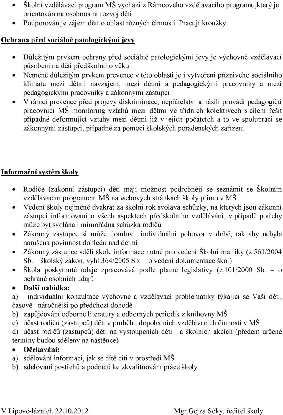 oblasti je i vytvoření příznivého sociálního klimatu mezi dětmi navzájem, mezi dětmi a pedagogickými pracovníky a mezi pedagogickými pracovníky a zákonnými zástupci V rámci prevence před projevy