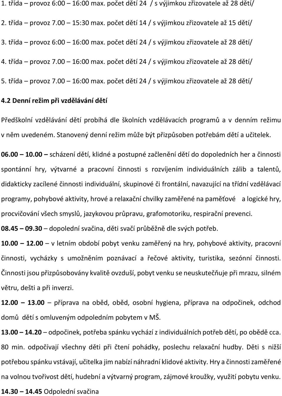 2 Denní režim při vzdělávání dětí Předškolní vzdělávání dětí probíhá dle školních vzdělávacích programů a v denním režimu v něm uvedeném.