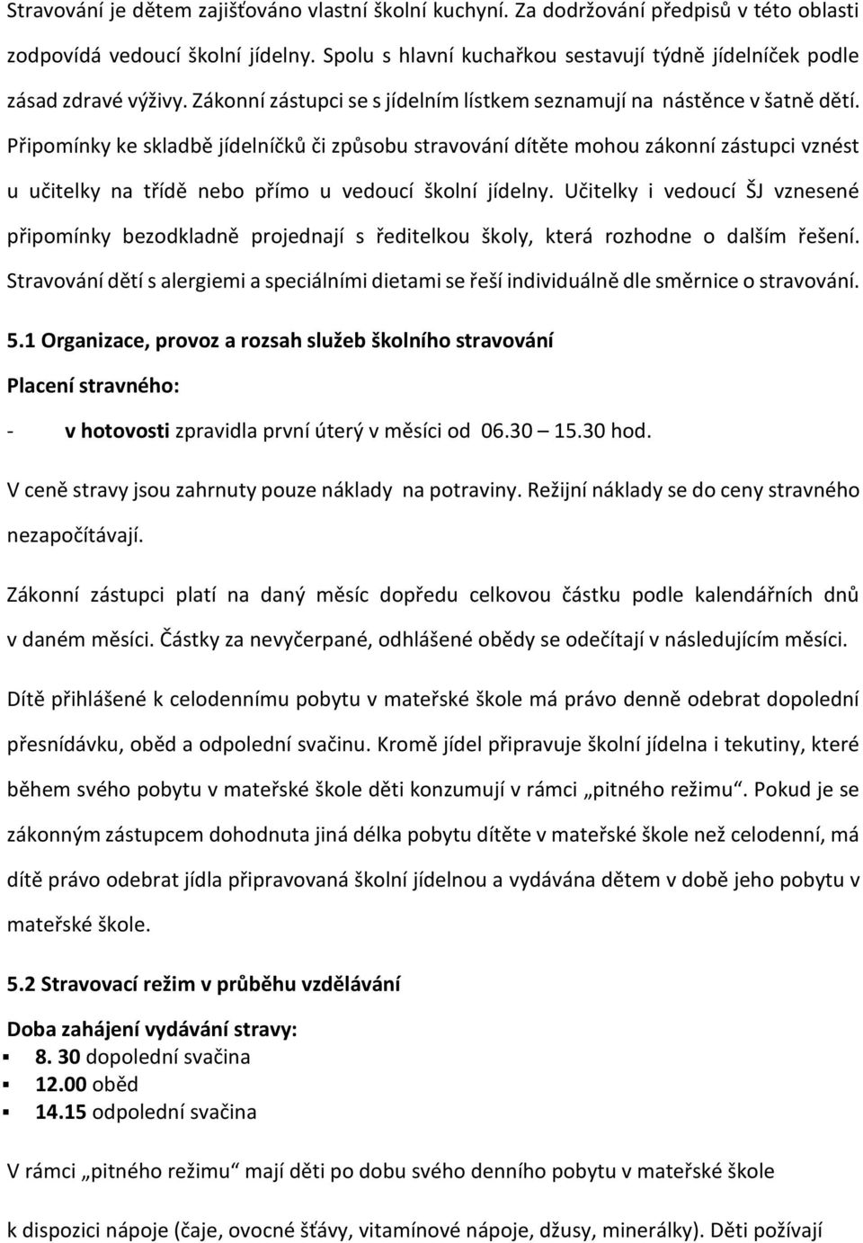 Připomínky ke skladbě jídelníčků či způsobu stravování dítěte mohou zákonní zástupci vznést u učitelky na třídě nebo přímo u vedoucí školní jídelny.