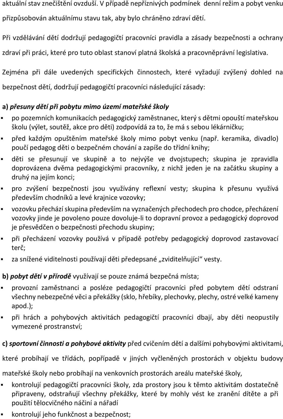 Zejména při dále uvedených specifických činnostech, které vyžadují zvýšený dohled na bezpečnost dětí, dodržují pedagogičtí pracovníci následující zásady: a) přesuny dětí při pobytu mimo území