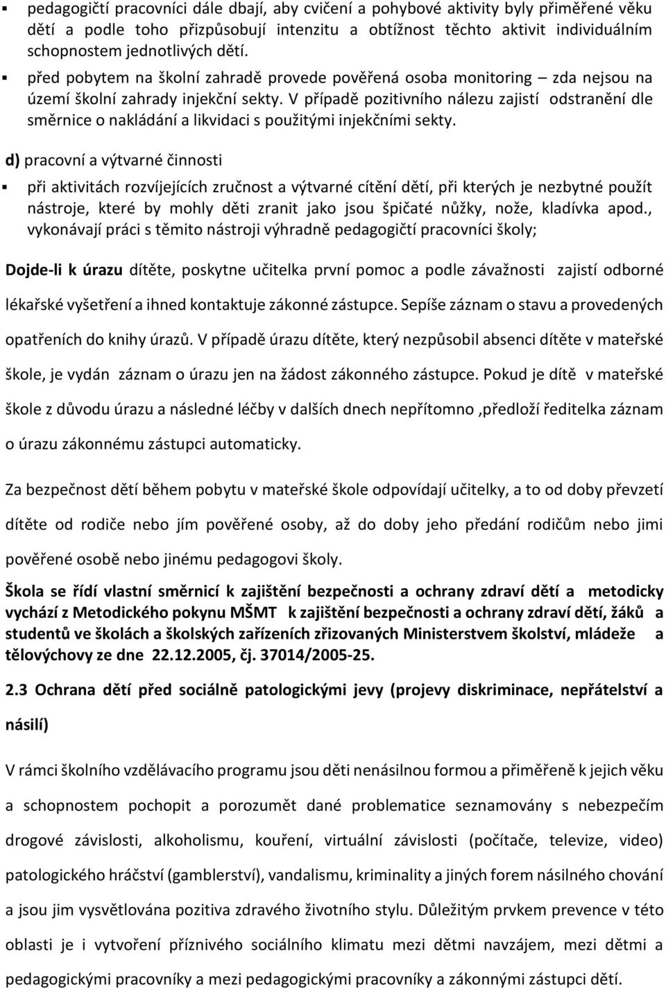 V případě pozitivního nálezu zajistí odstranění dle směrnice o nakládání a likvidaci s použitými injekčními sekty.