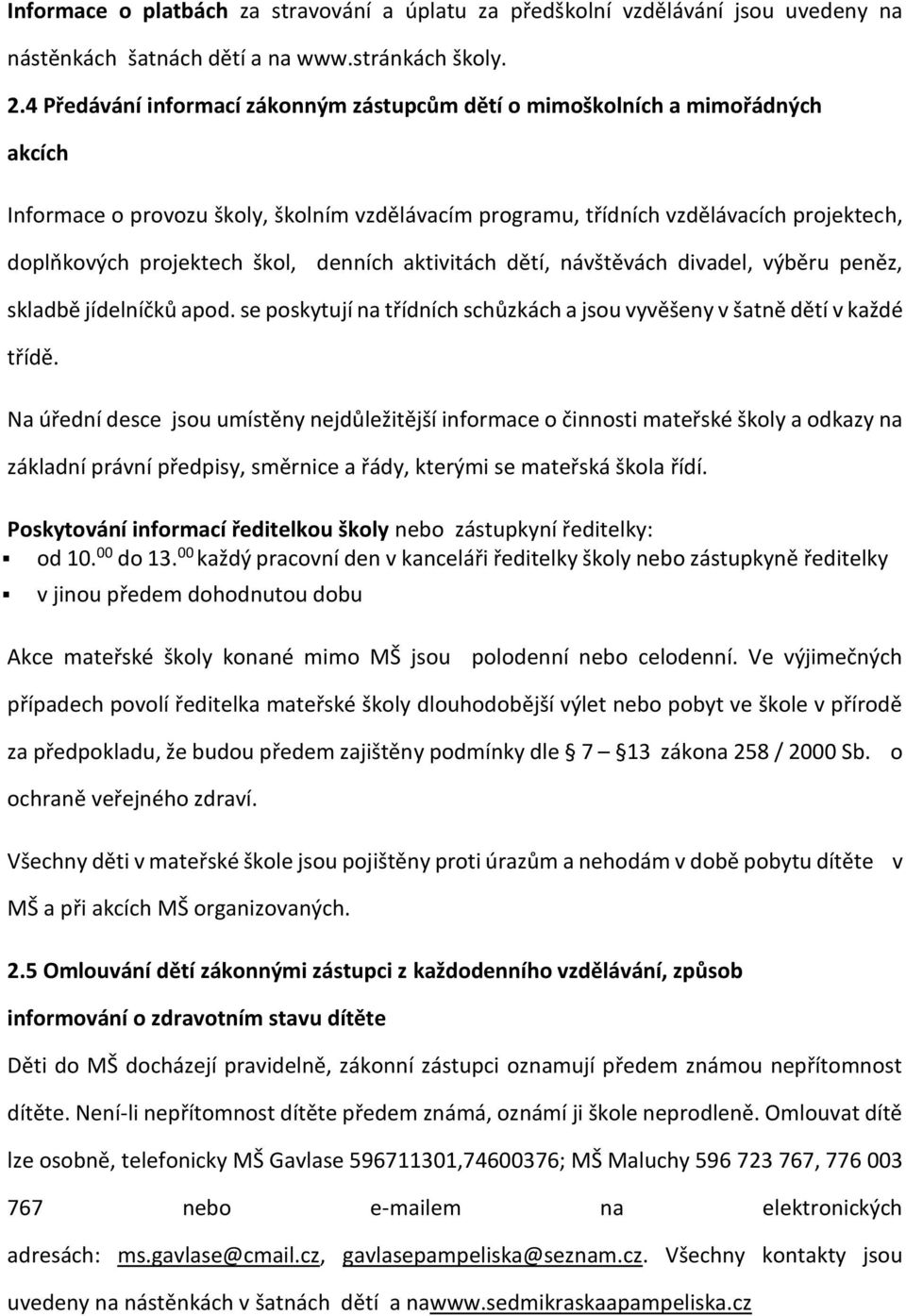 škol, denních aktivitách dětí, návštěvách divadel, výběru peněz, skladbě jídelníčků apod. se poskytují na třídních schůzkách a jsou vyvěšeny v šatně dětí v každé třídě.