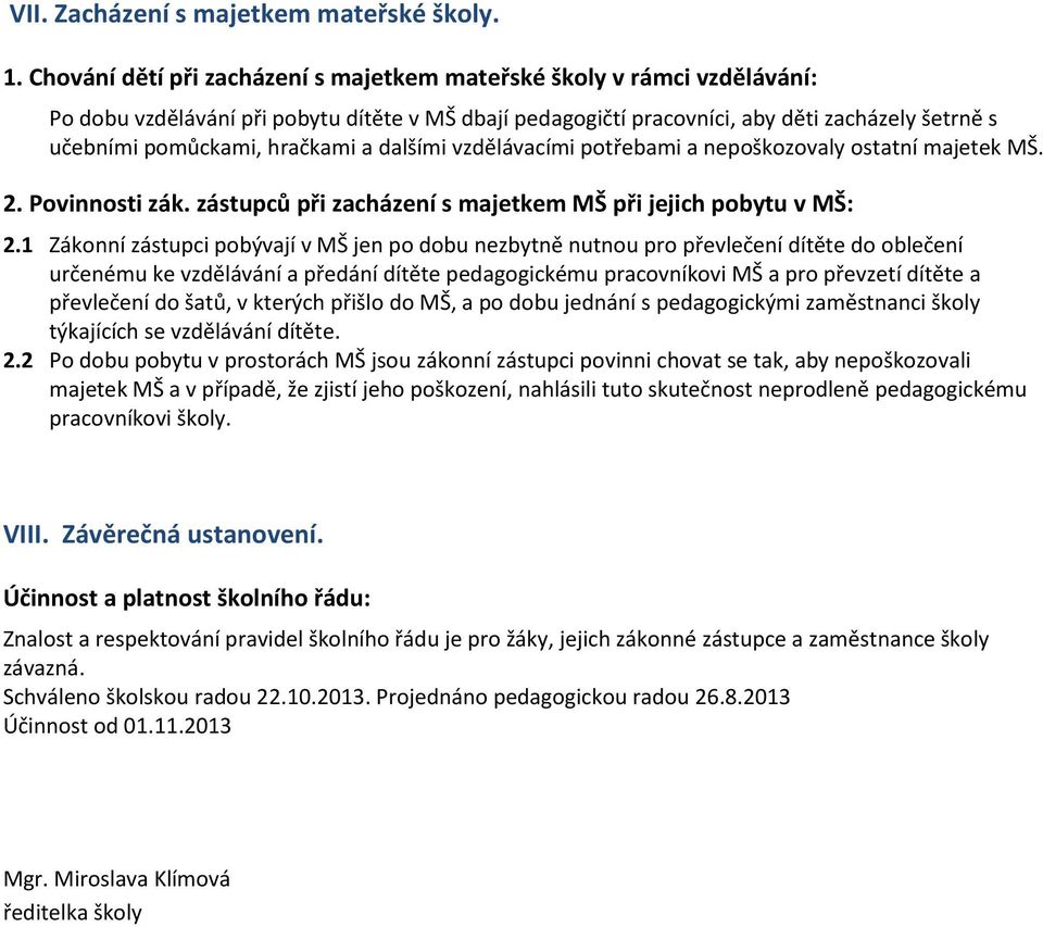 hračkami a dalšími vzdělávacími potřebami a nepoškozovaly ostatní majetek MŠ. 2. Povinnosti zák. zástupců při zacházení s majetkem MŠ při jejich pobytu v MŠ: 2.