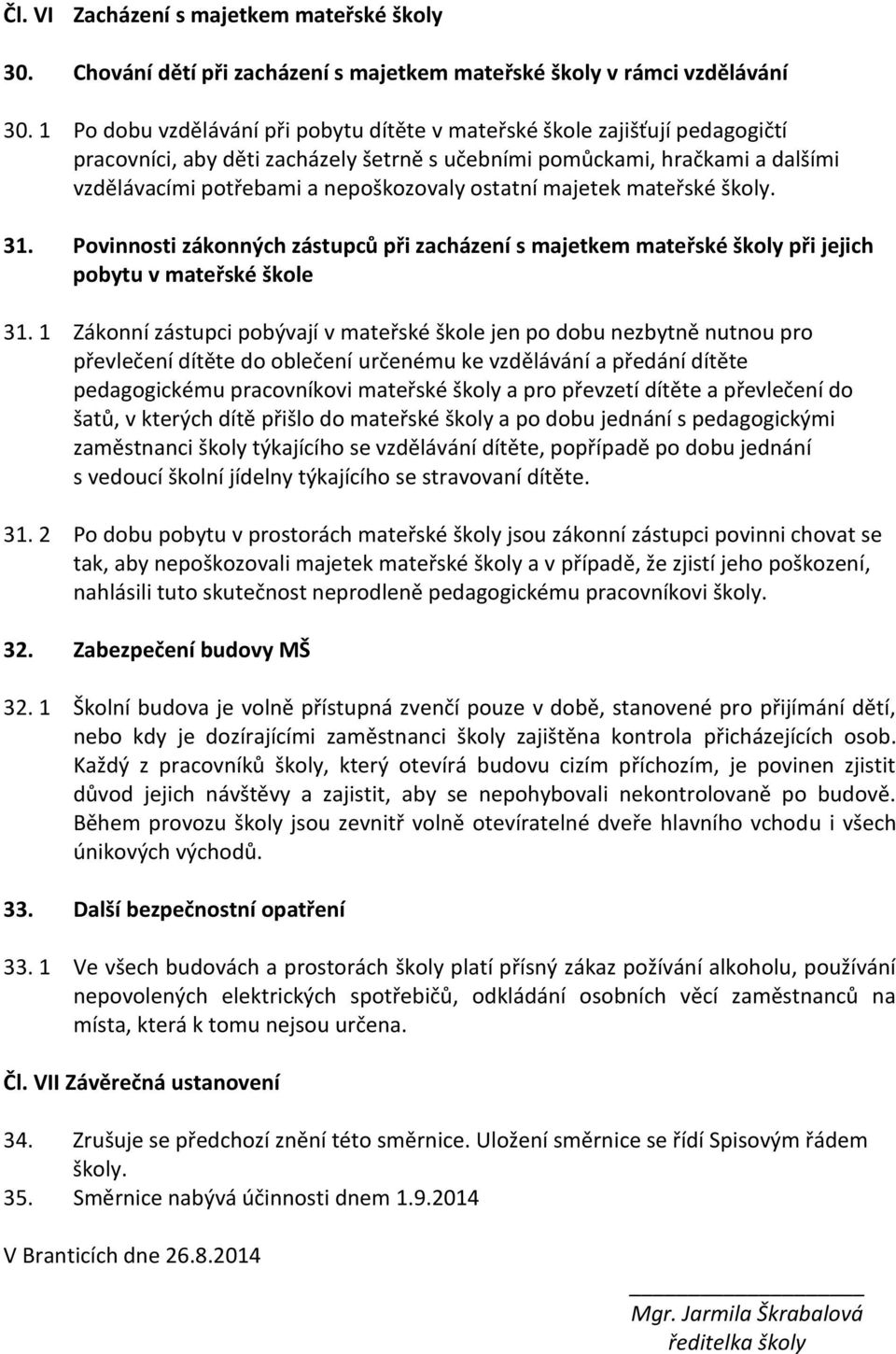 ostatní majetek mateřské školy. 31. Povinnosti zákonných zástupců při zacházení s majetkem mateřské školy při jejich pobytu v mateřské škole 31.