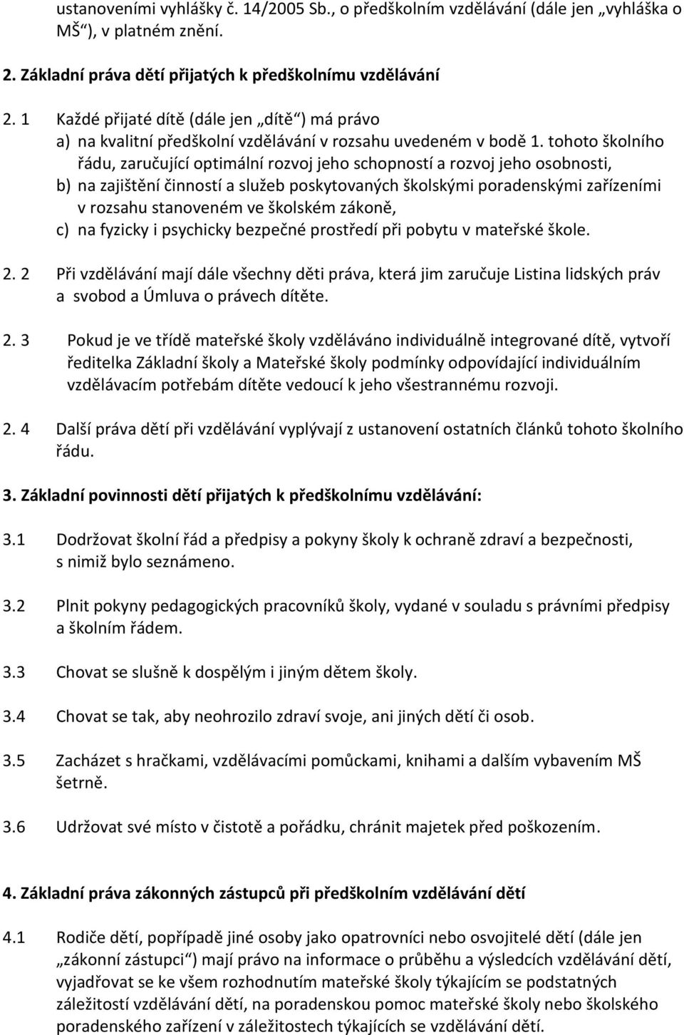 tohoto školního řádu, zaručující optimální rozvoj jeho schopností a rozvoj jeho osobnosti, b) na zajištění činností a služeb poskytovaných školskými poradenskými zařízeními v rozsahu stanoveném ve