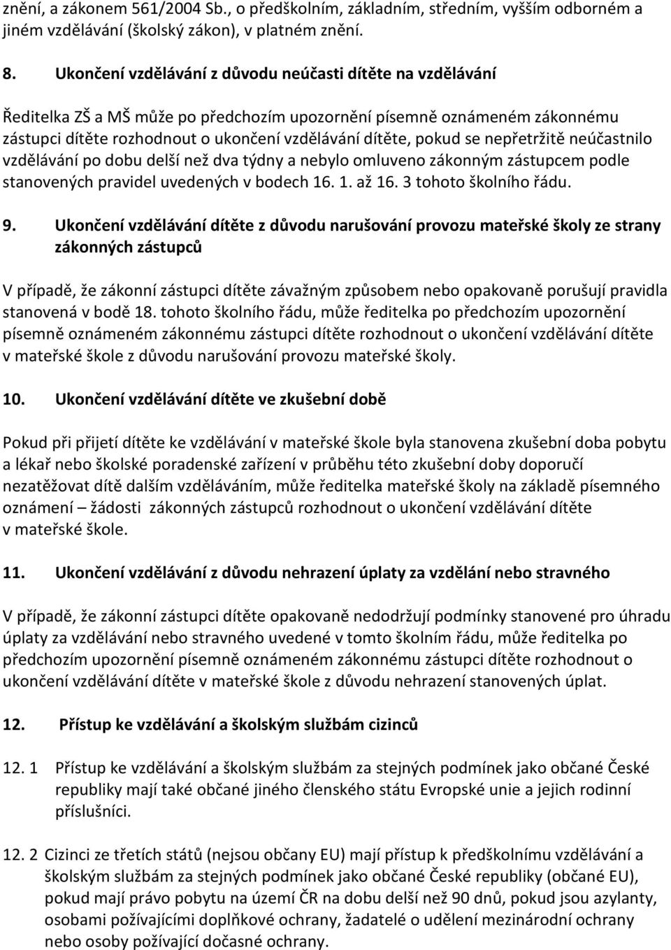 se nepřetržitě neúčastnilo vzdělávání po dobu delší než dva týdny a nebylo omluveno zákonným zástupcem podle stanovených pravidel uvedených v bodech 16. 1. až 16. 3 tohoto školního řádu. 9.