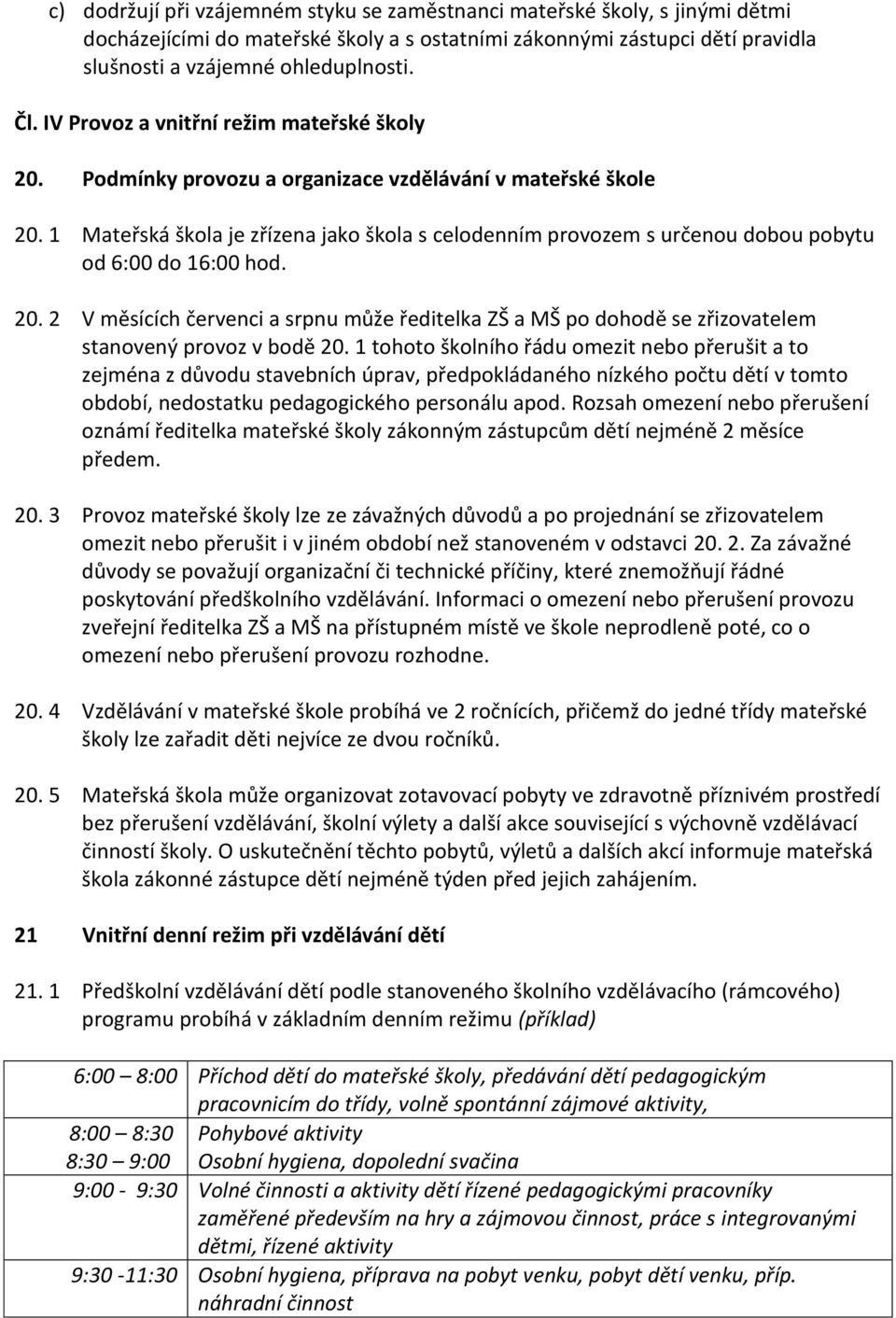 1 Mateřská škola je zřízena jako škola s celodenním provozem s určenou dobou pobytu od 6:00 do 16:00 hod. 20.