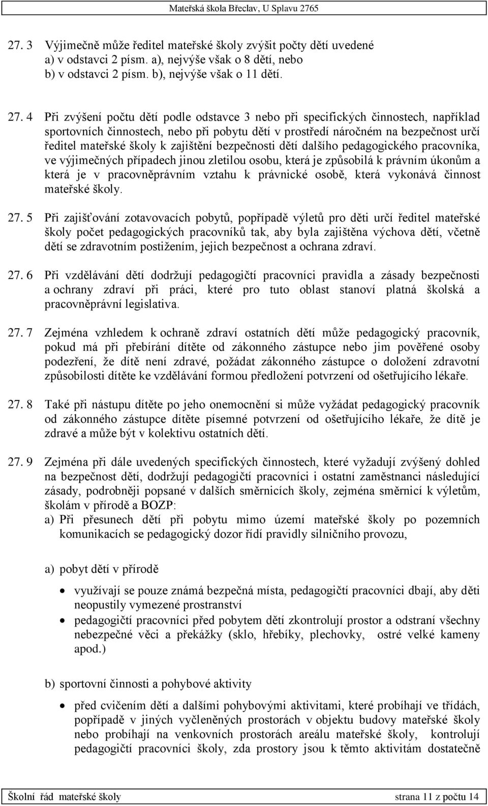 zajištění bezpečnosti dětí dalšího pedagogického pracovníka, ve výjimečných případech jinou zletilou osobu, která je způsobilá k právním úkonům a která je v pracovněprávním vztahu k právnické osobě,