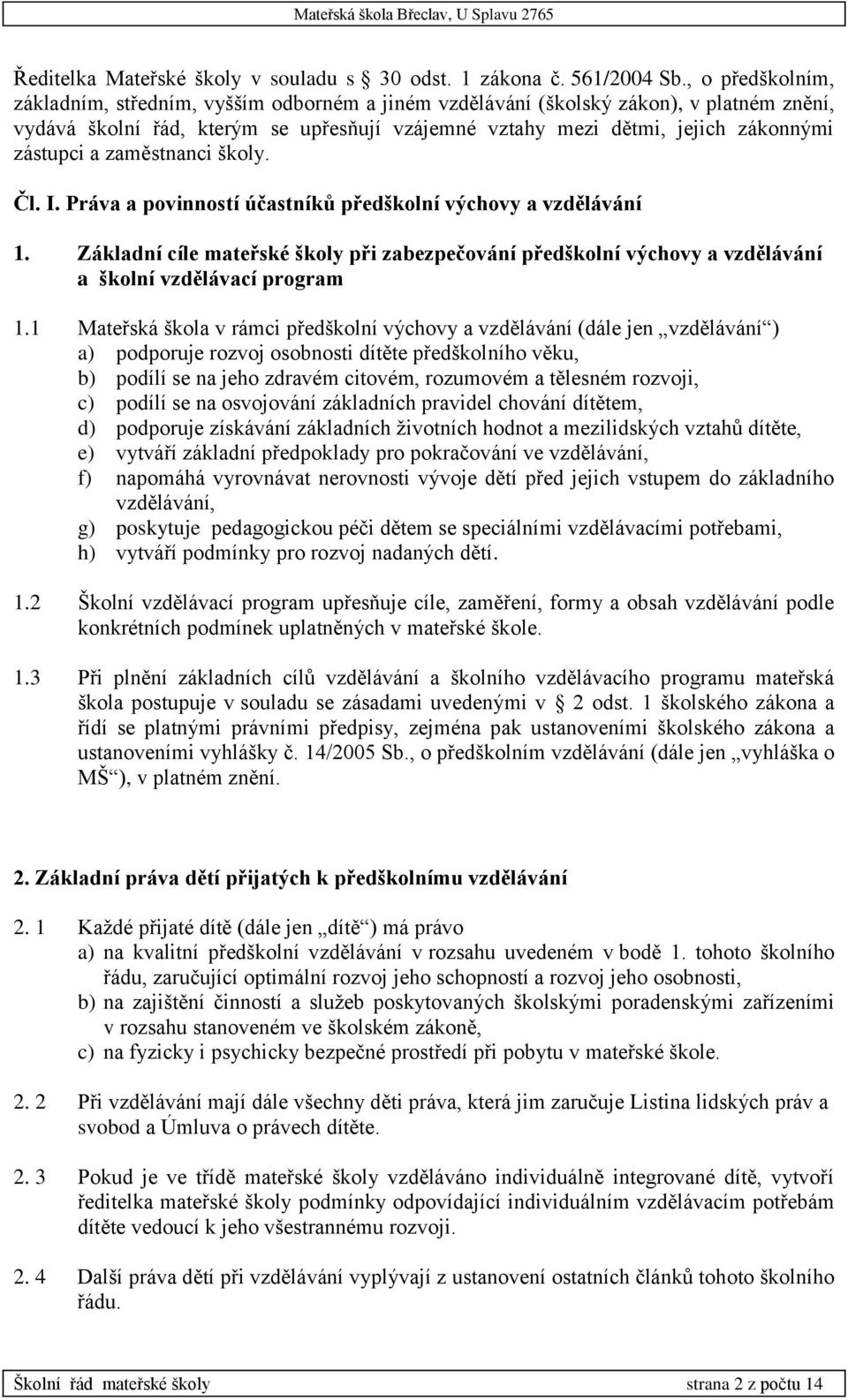 a zaměstnanci školy. Čl. I. Práva a povinností účastníků předškolní výchovy a vzdělávání 1.