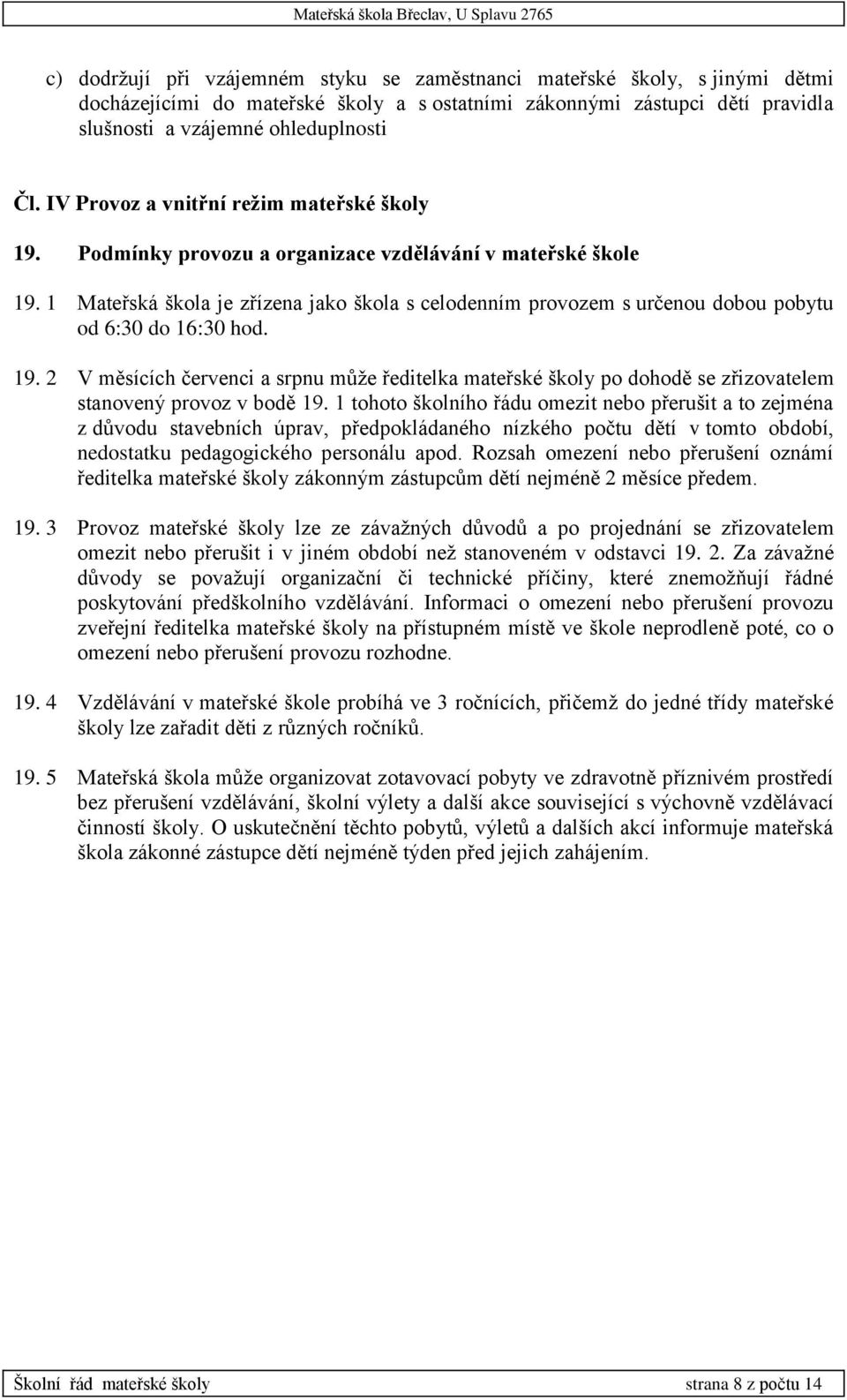 1 Mateřská škola je zřízena jako škola s celodenním provozem s určenou dobou pobytu od 6:30 do 16:30 hod. 19.