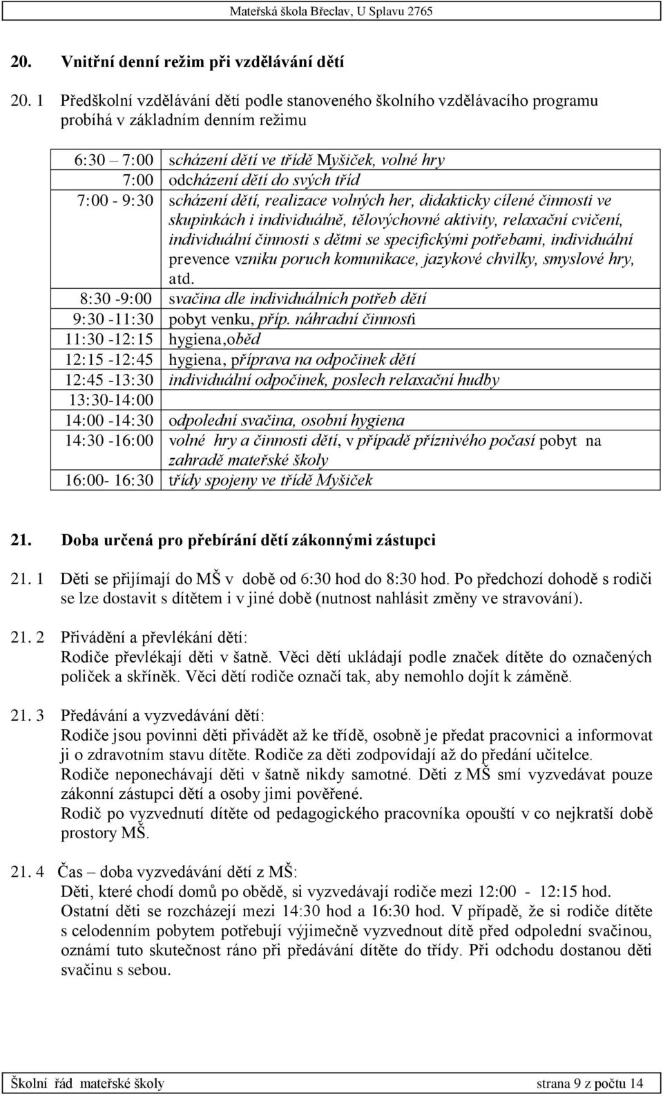 7:00-9:30 scházení dětí, realizace volných her, didakticky cílené činnosti ve skupinkách i individuálně, tělovýchovné aktivity, relaxační cvičení, individuální činnosti s dětmi se specifickými