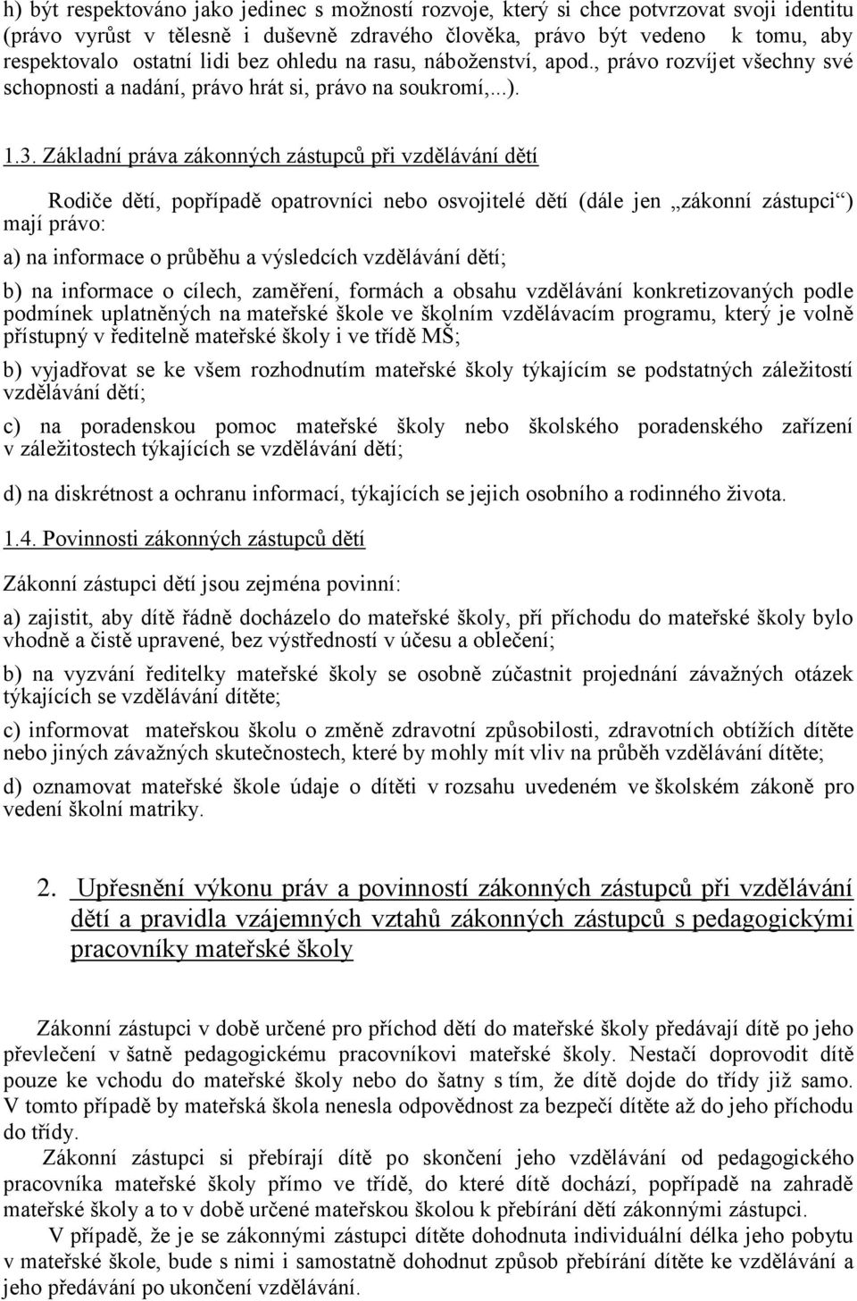 Základní práva zákonných zástupců při vzdělávání dětí Rodiče dětí, popřípadě opatrovníci nebo osvojitelé dětí (dále jen zákonní zástupci ) mají právo: a) na informace o průběhu a výsledcích