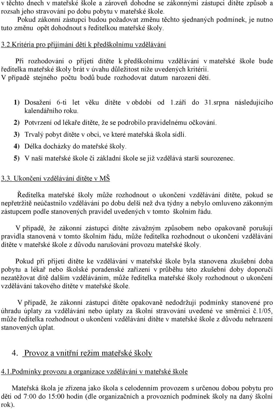 Kritéria pro přijímání dětí k předškolnímu vzdělávání Při rozhodování o přijetí dítěte k předškolnímu vzdělávání v mateřské škole bude ředitelka mateřské školy brát v úvahu důležitost níže uvedených