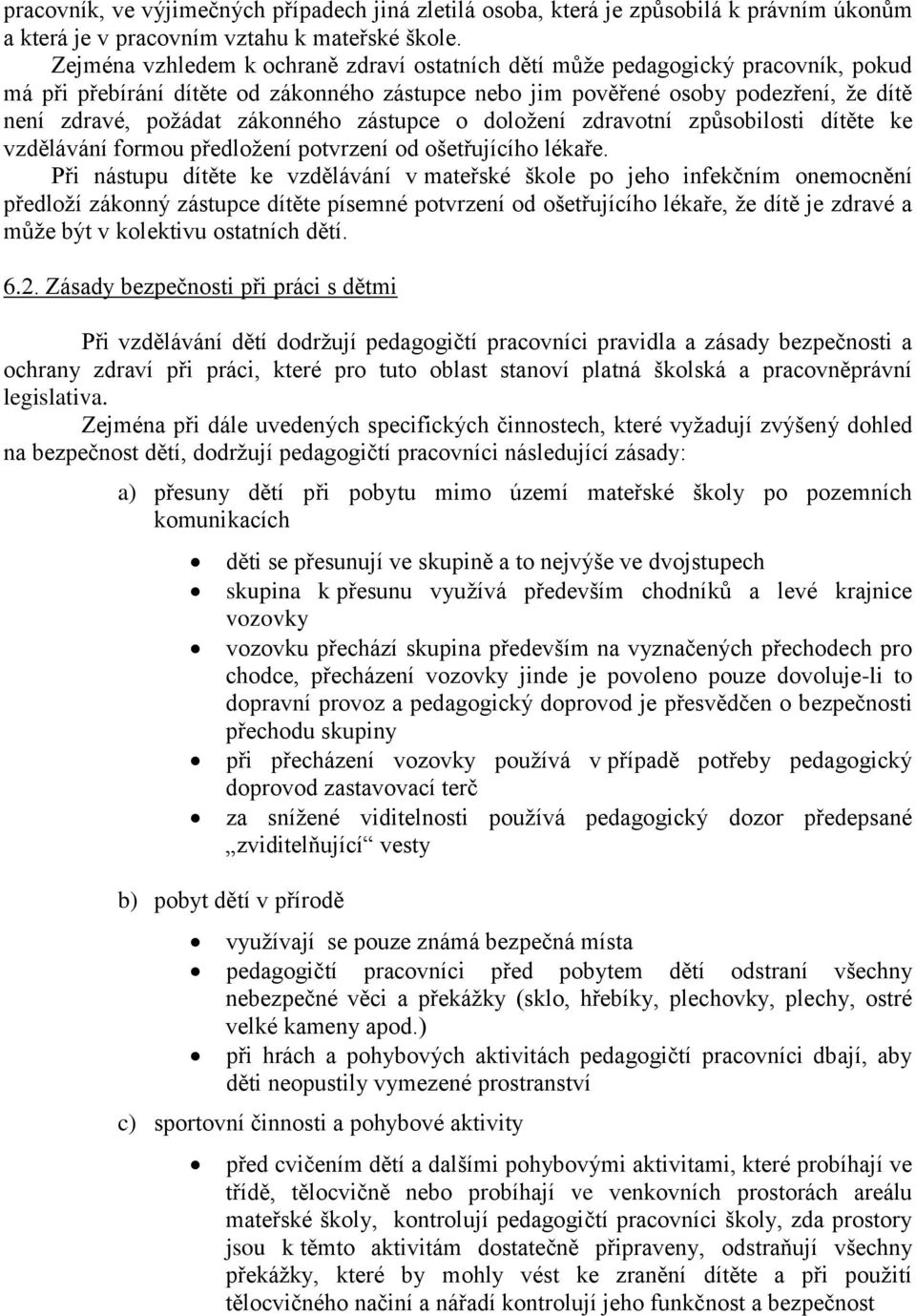 zákonného zástupce o doložení zdravotní způsobilosti dítěte ke vzdělávání formou předložení potvrzení od ošetřujícího lékaře.