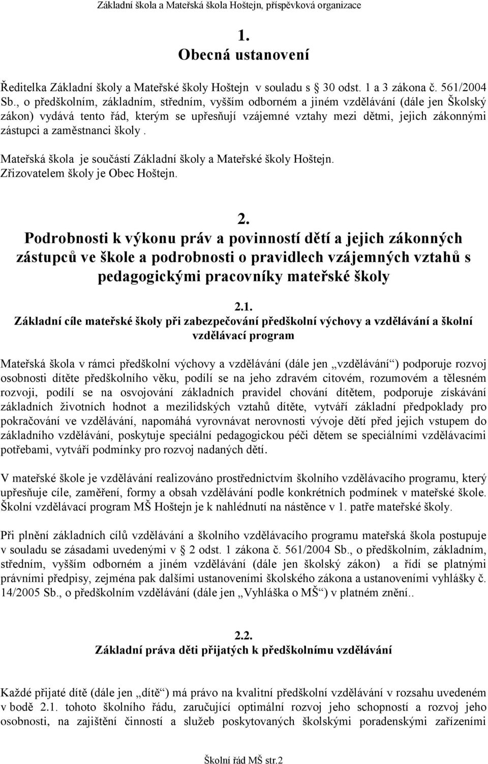 zaměstnanci školy. Mateřská škola je součástí Základní školy a Mateřské školy Hoštejn. Zřizovatelem školy je Obec Hoštejn. 2.