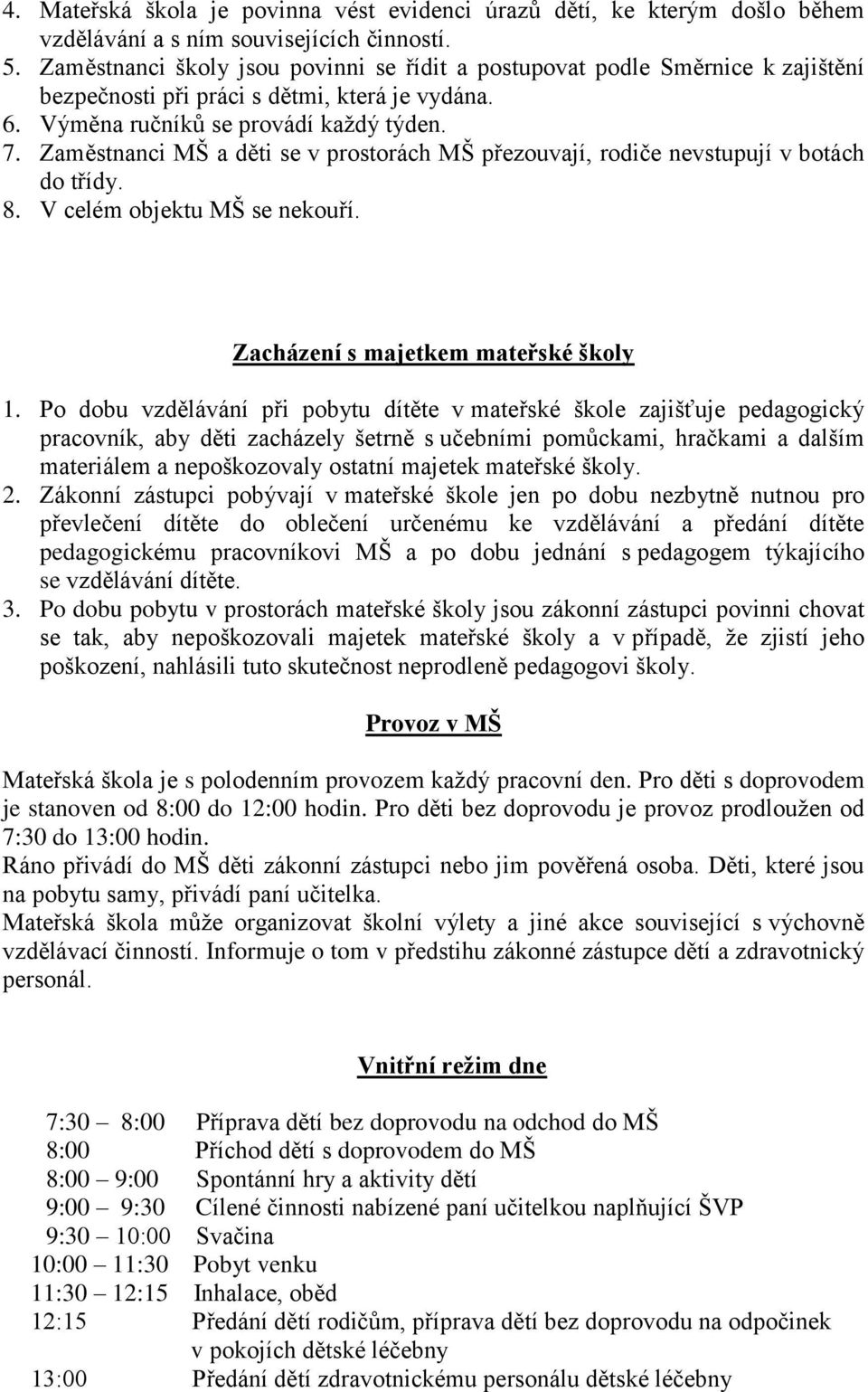 Zaměstnanci MŠ a děti se v prostorách MŠ přezouvají, rodiče nevstupují v botách do třídy. 8. V celém objektu MŠ se nekouří. Zacházení s majetkem mateřské školy 1.