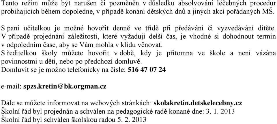 V případě projednání záležitostí, které vyžadují delší čas, je vhodné si dohodnout termín v odpoledním čase, aby se Vám mohla v klidu věnovat.