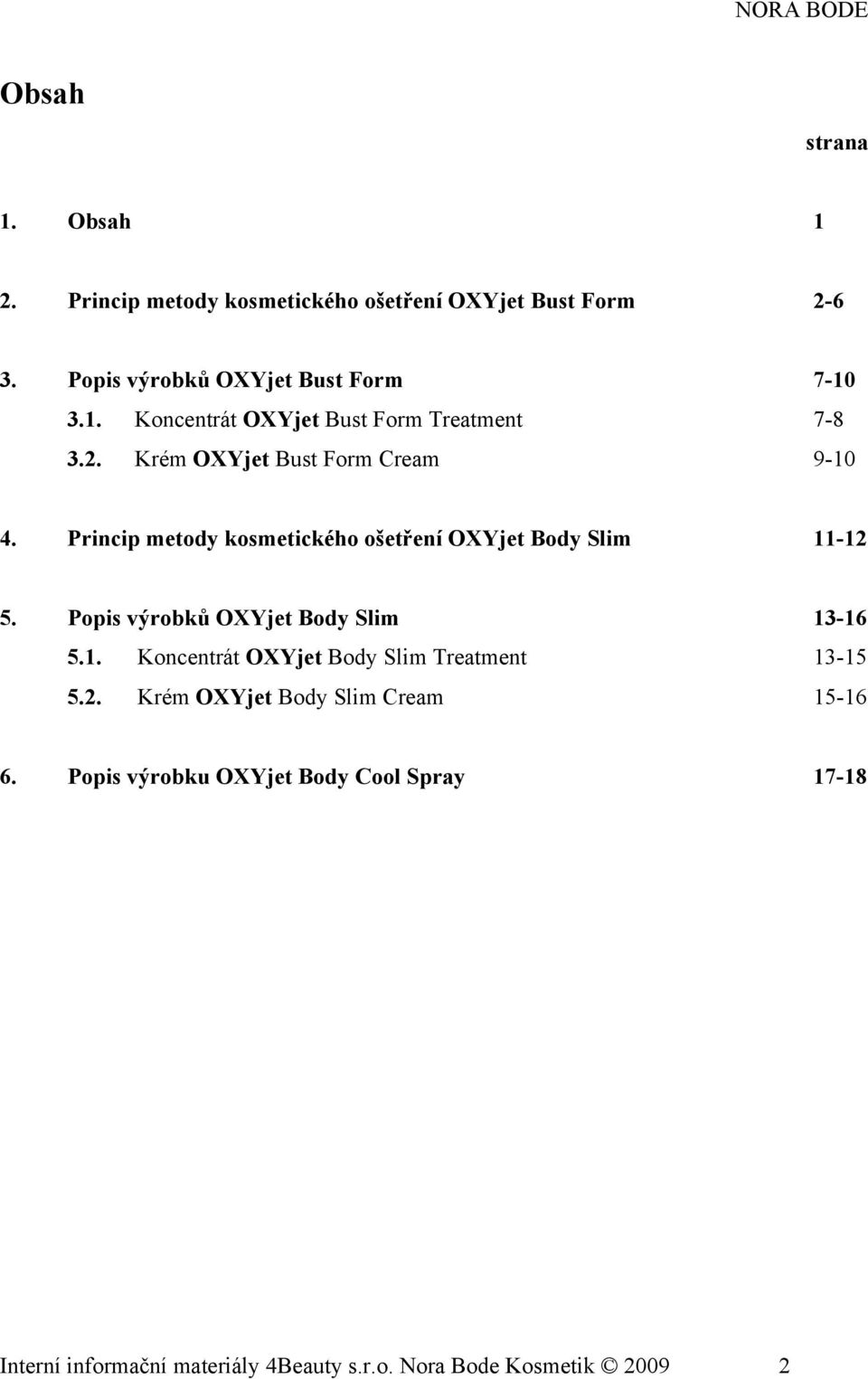 Princip metody kosmetického ošetření OXYjet Body Slim 11-12 5. Popis výrobků OXYjet Body Slim 13-16 5.1. Koncentrát OXYjet Body Slim Treatment 13-15 5.