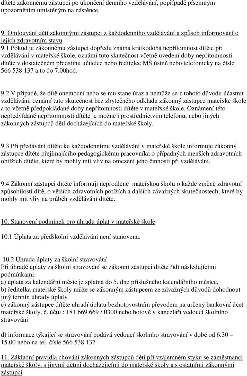 1 Pokud je zákonnému zástupci dopředu známá krátkodobá nepřítomnost dítěte při vzdělávání v mateřské škole, oznámí tuto skutečnost včetně uvedení doby nepřítomnosti dítěte v dostatečném předstihu