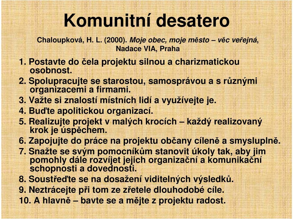 Realizujte projekt v malých krocích každý realizovaný krok je úspěchem. 6. Zapojujte do práce na projektu občany cíleně a smysluplně. 7.