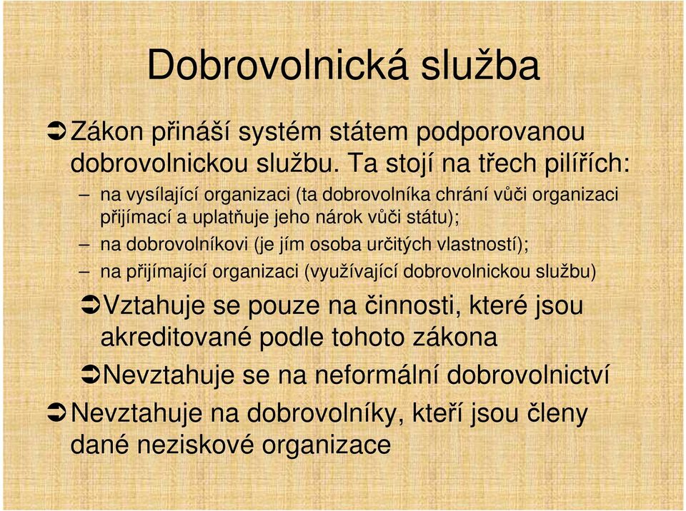státu); na dobrovolníkovi (je jím osoba určitých vlastností); na přijímající organizaci (využívající dobrovolnickou službu)