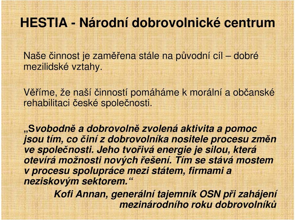 Svobodně a dobrovolně zvolená aktivita a pomoc jsou tím, co činí z dobrovolníka nositele procesu změn ve společnosti.