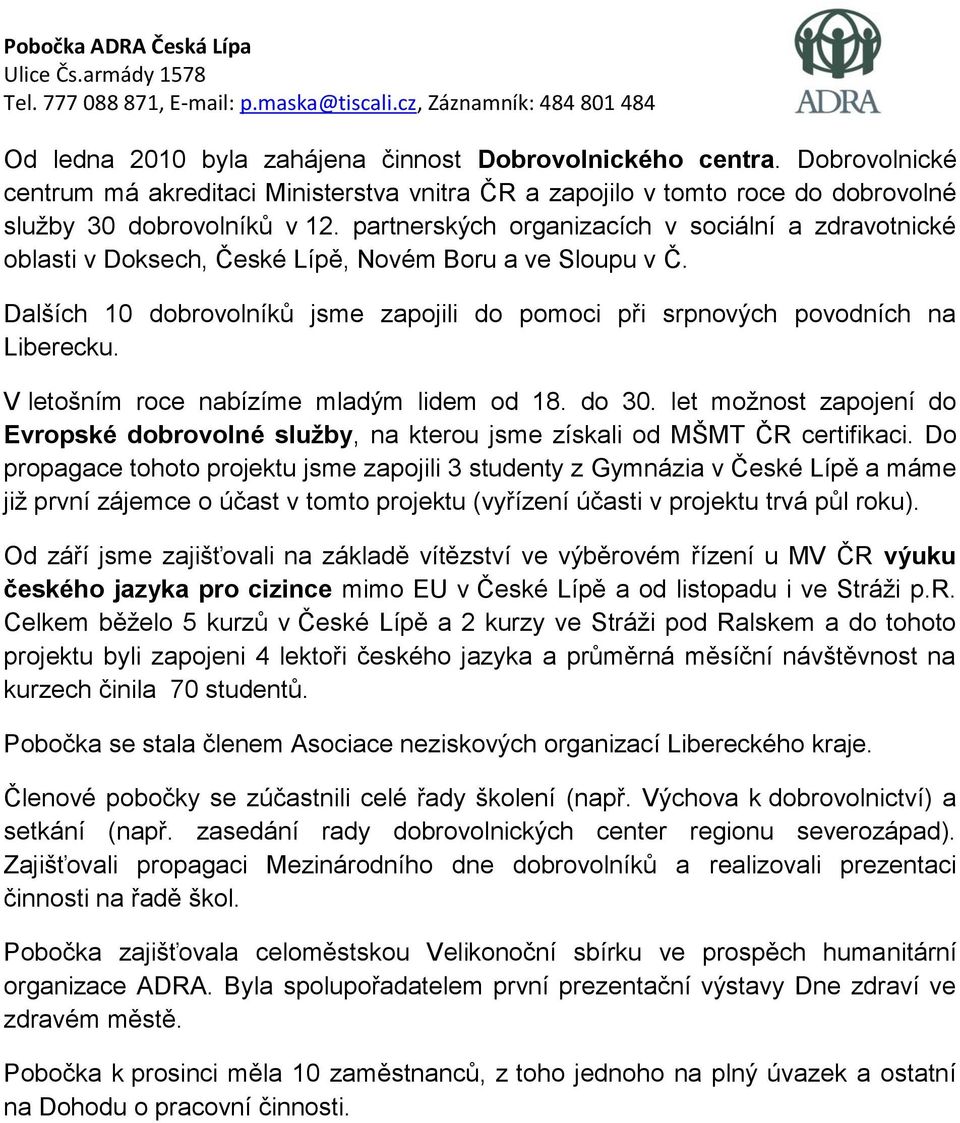 V letošním roce nabízíme mladým lidem od 18. do 30. let možnost zapojení do Evropské dobrovolné služby, na kterou jsme získali od MŠMT ČR certifikaci.