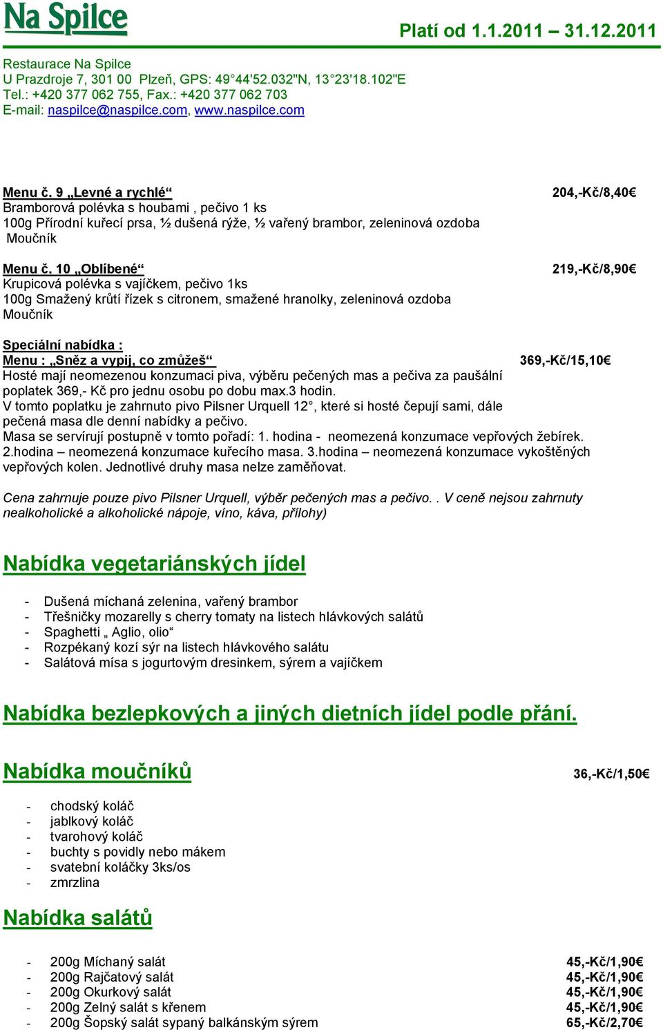 zmůžeš 369,-Kč/15,10 Hosté mají neomezenou konzumaci piva, výběru pečených mas a pečiva za paušální poplatek 369,- Kč pro jednu osobu po dobu max.3 hodin.