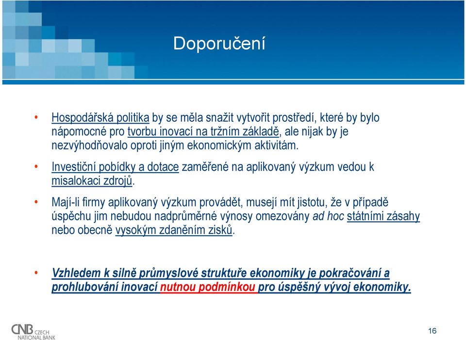 Mají-li firmy aplikovaný výzkum provádět, musejí mít jistotu, že v případě úspěchu jim nebudou nadprůměrné výnosy omezovány ad hoc státními zásahy