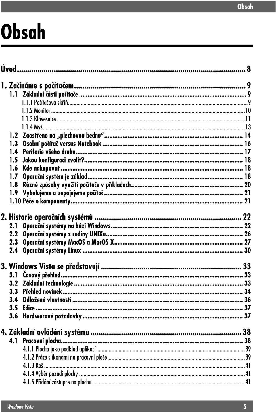 .. 20 1.9 Vybalujeme a zapojujeme počítač... 21 1.10 Péče o komponenty... 21 2. Historie operačních systémů... 22 2.1 Operační systémy na bázi Windows... 22 2.2 Operační systémy z rodiny UNIXu... 26 2.