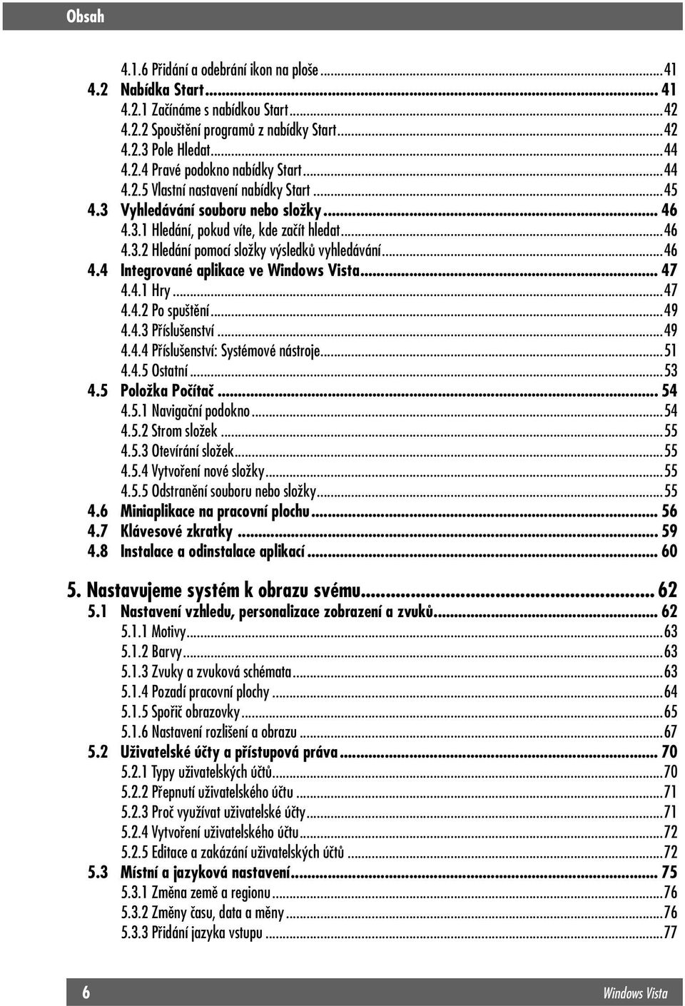 .. 47 4.4.1 Hry...47 4.4.2 Po spuštění...49 4.4.3 Příslušenství...49 4.4.4 Příslušenství: Systémové nástroje...51 4.4.5 Ostatní...53 4.5 Položka Počítač... 54 4.5.1 Navigační podokno...54 4.5.2 Strom složek.