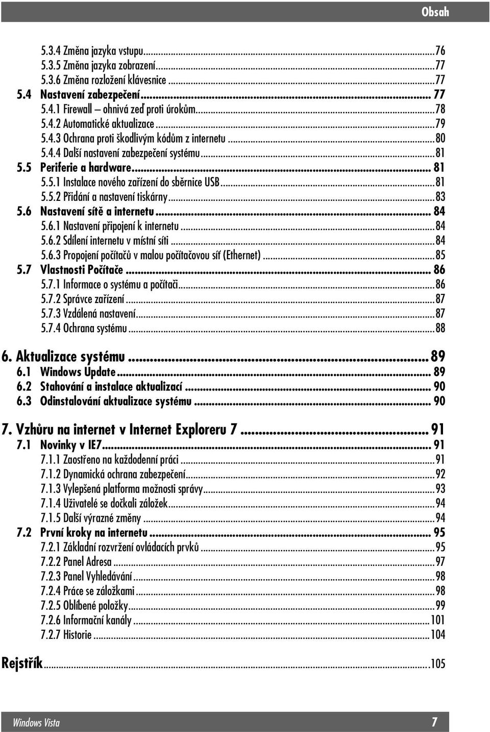 ..83 5.6 Nastavení sítě a internetu... 84 5.6.1 Nastavení připojení k internetu...84 5.6.2 Sdílení internetu v místní síti...84 5.6.3 Propojení počítačů v malou počítačovou síť (Ethernet)...85 5.
