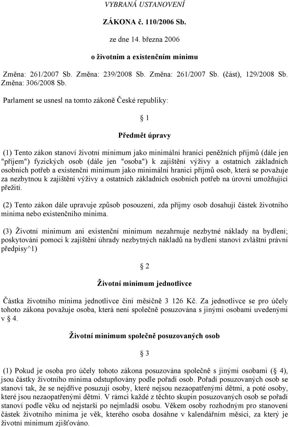 "osoba") k zajištění výživy a ostatních základních osobních potřeb a existenční minimum jako minimální hranici příjmů osob, která se považuje za nezbytnou k zajištění výživy a ostatních základních