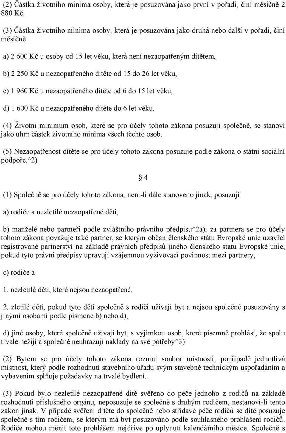 dítěte od 15 do 26 let věku, c) 1 960 Kč u nezaopatřeného dítěte od 6 do 15 let věku, d) 1 600 Kč u nezaopatřeného dítěte do 6 let věku.