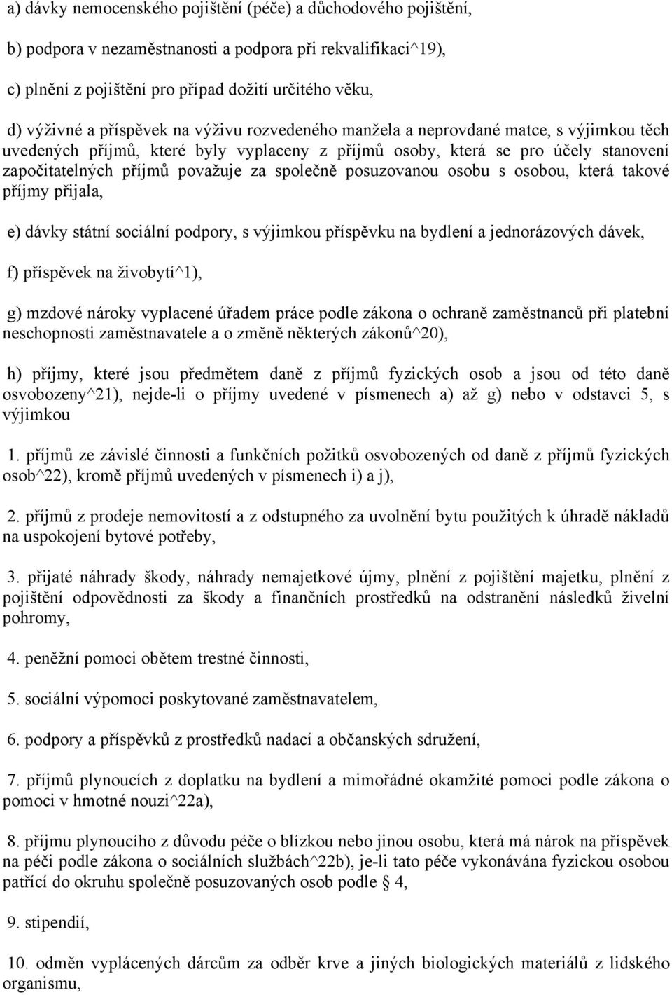 společně posuzovanou osobu s osobou, která takové příjmy přijala, e) dávky státní sociální podpory, s výjimkou příspěvku na bydlení a jednorázových dávek, f) příspěvek na živobytí^1), g) mzdové