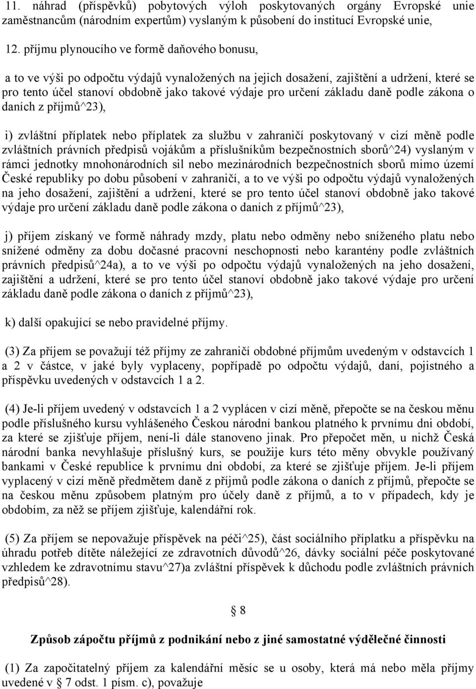 základu daně podle zákona o daních z příjmů^23), i) zvláštní příplatek nebo příplatek za službu v zahraničí poskytovaný v cizí měně podle zvláštních právních předpisů vojákům a příslušníkům