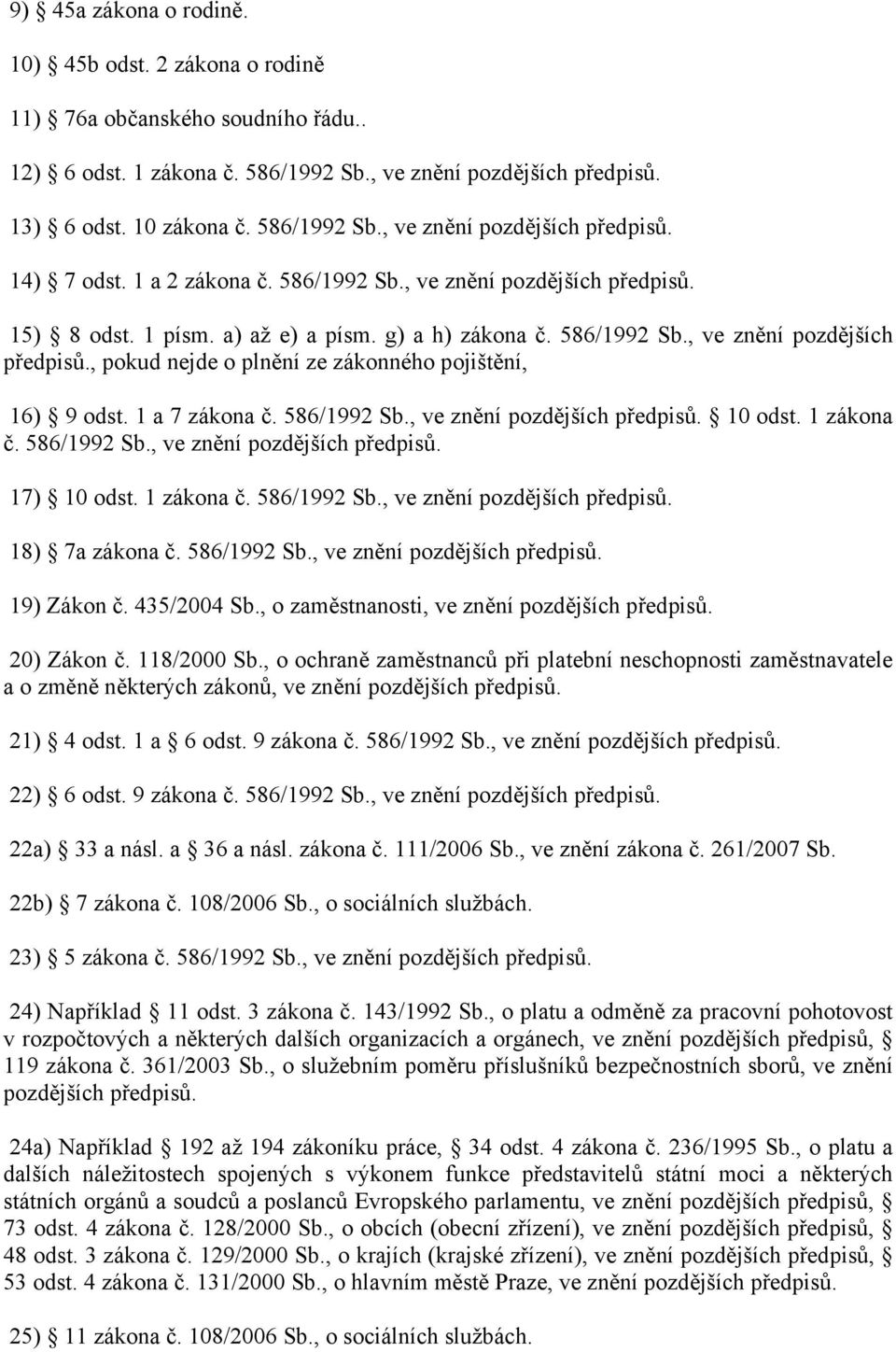 1 a 7 zákona č. 586/1992 Sb., ve znění pozdějších předpisů. 10 odst. 1 zákona č. 586/1992 Sb., ve znění pozdějších předpisů. 17) 10 odst. 1 zákona č. 586/1992 Sb., ve znění pozdějších předpisů. 18) 7a zákona č.