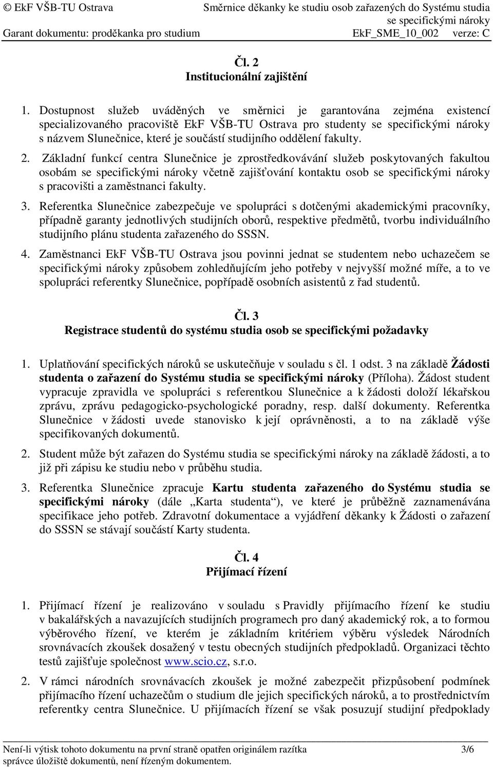 2. Základní funkcí centra Slunečnice je zprostředkovávání služeb poskytovaných fakultou osobám včetně zajišťování kontaktu osob s pracovišti a zaměstnanci fakulty. 3.