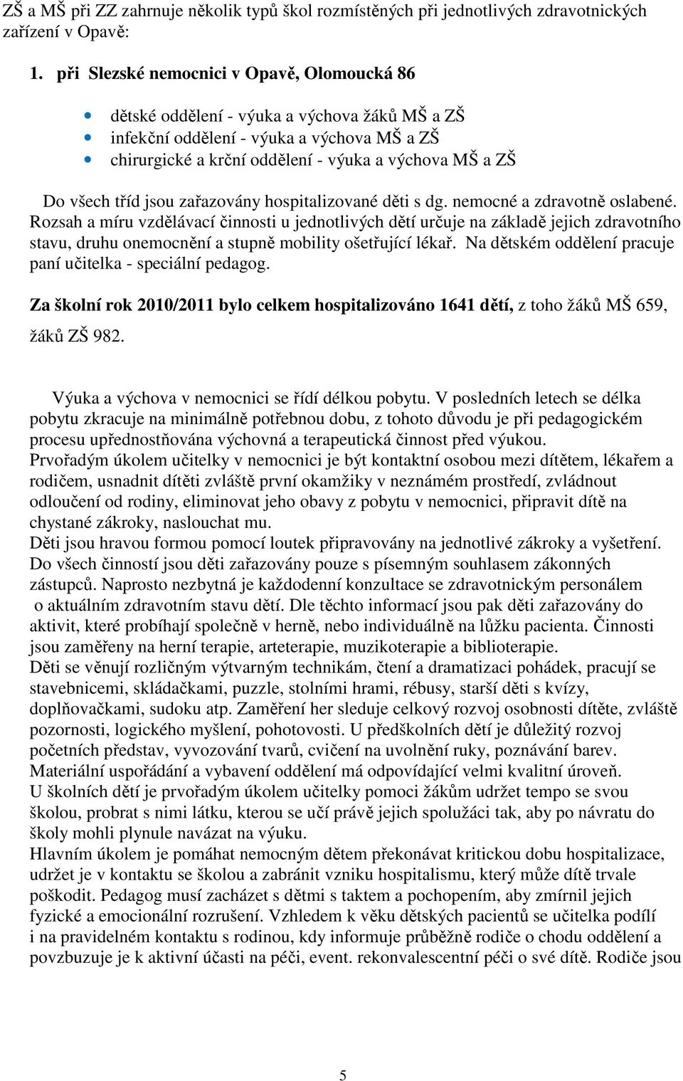 tříd jsou zařazovány hospitalizované děti s dg. nemocné a zdravotně oslabené.