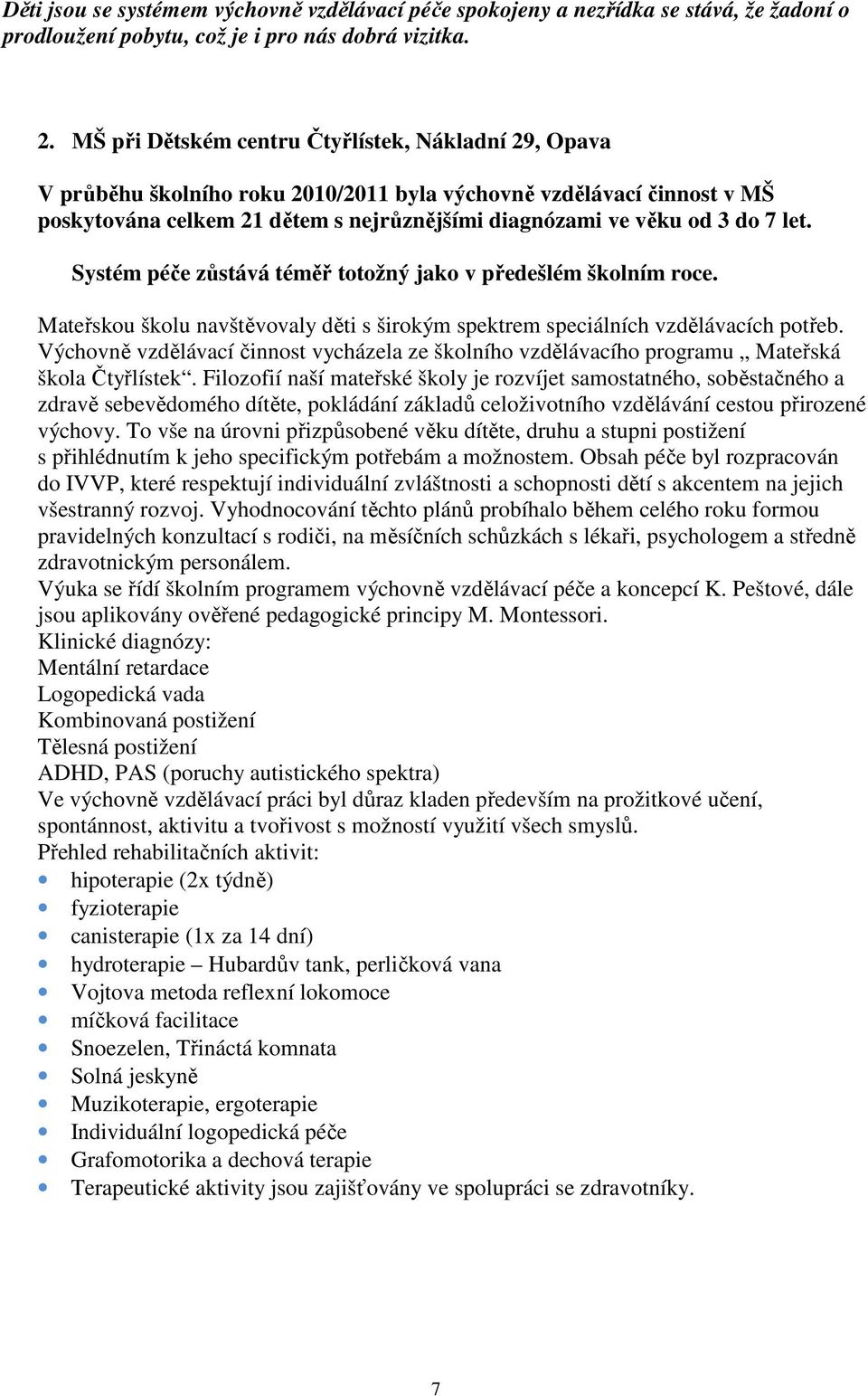 let. Systém péče zůstává téměř totožný jako v předešlém školním roce. Mateřskou školu navštěvovaly děti s širokým spektrem speciálních vzdělávacích potřeb.